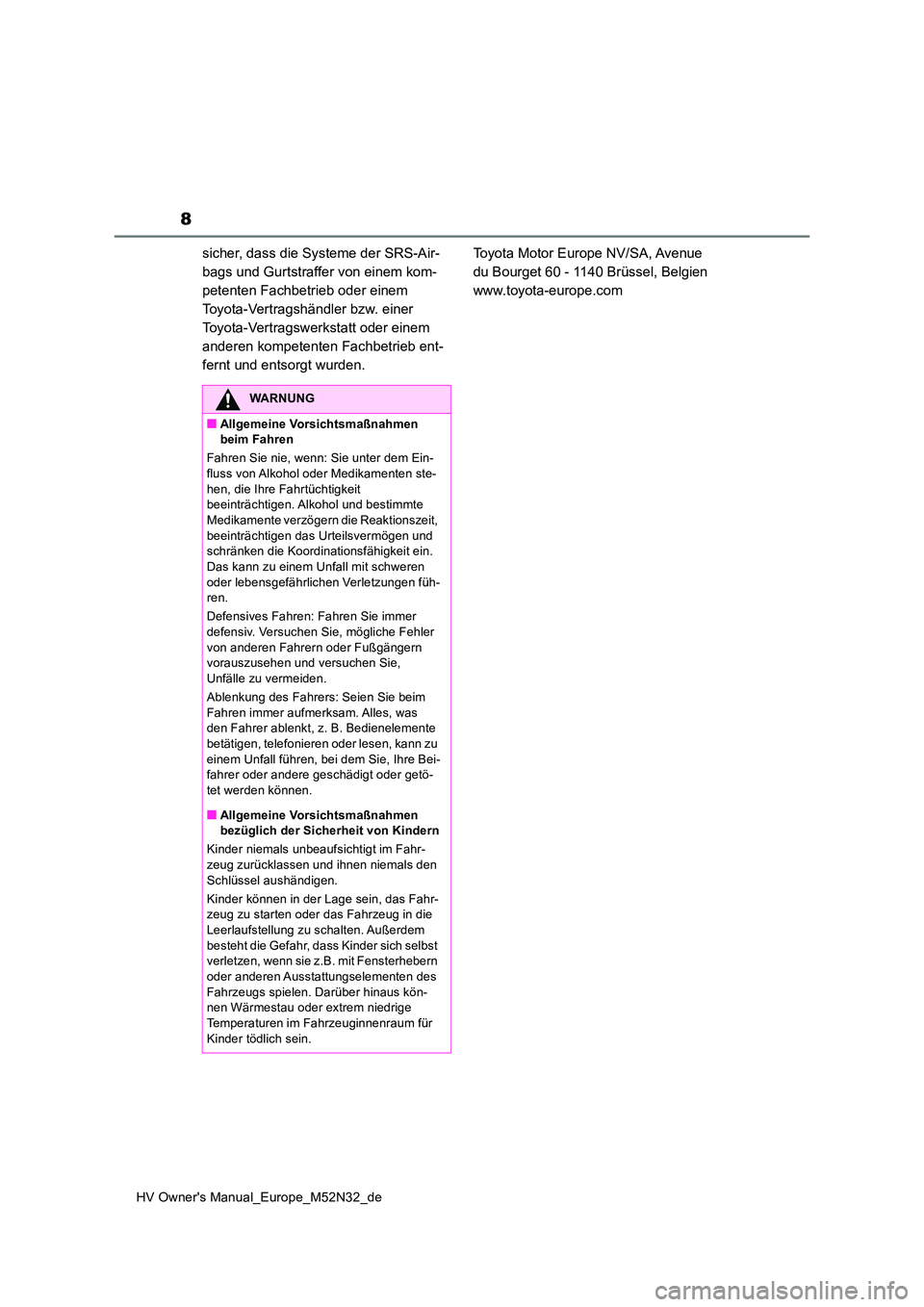 TOYOTA YARIS 2022 Betriebsanleitungen (in German) 8
HV Owner's Manual_Europe_M52N32_de
sicher, dass die Systeme der SRS-Air-
bags und Gurtstraffer von einem kom-
petenten Fachbetrieb oder einem
Toyota-Vertragshändler bzw. einer
Toyota-Vertrag TOYOTA YARIS 2022 Betriebsanleitungen (in German) 8
HV Owner's Manual_Europe_M52N32_de
sicher, dass die Systeme der SRS-Air-
bags und Gurtstraffer von einem kom-
petenten Fachbetrieb oder einem
Toyota-Vertragshändler bzw. einer
Toyota-Vertrag