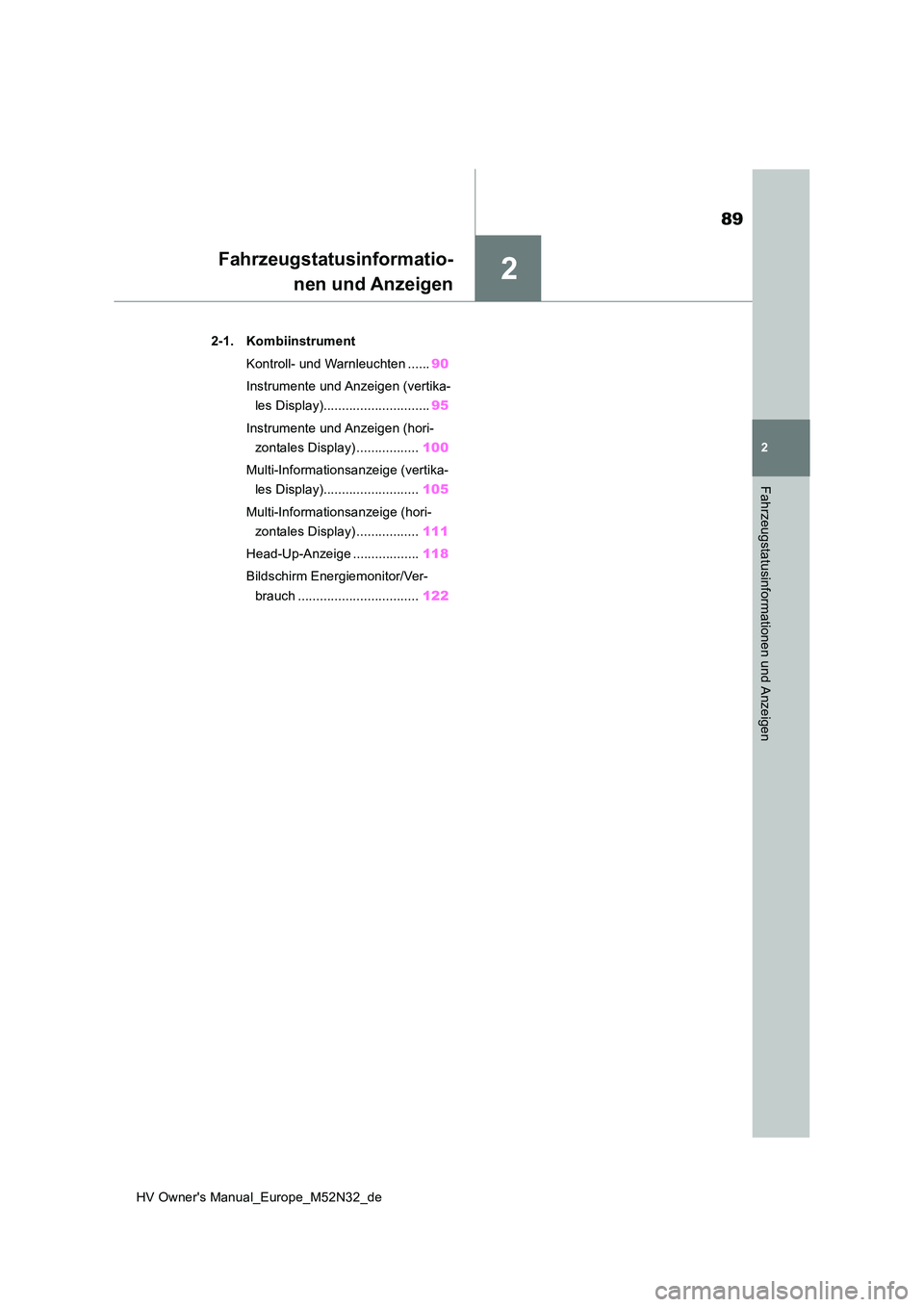 TOYOTA YARIS 2022  Betriebsanleitungen (in German) 2
89
HV Owner's Manual_Europe_M52N32_de
2
Fahrzeugstatusinformationen und Anzeigen
Fahrzeugstatusinformatio- 
nen und Anzeigen
2-1. Kombiinstrument 
Kontroll- und Warnleuchten ...... 90 
Instrumen