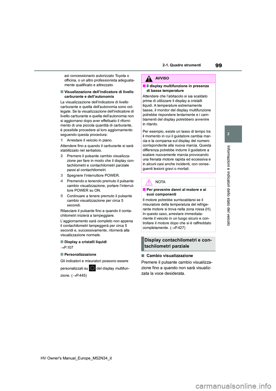 TOYOTA YARIS 2022 Manuale duso (in Italian) 99
2
HV Owner's Manual_Europe_M52N34_it
2-1. Quadro strumenti
Informazioni e indicatori dello stato del veicolo
asi concessionario autorizzato Toyota o officina, o un altro professionista adeguat TOYOTA YARIS 2022 Manuale duso (in Italian) 99
2
HV Owner's Manual_Europe_M52N34_it
2-1. Quadro strumenti
Informazioni e indicatori dello stato del veicolo
asi concessionario autorizzato Toyota o officina, o un altro professionista adeguat
