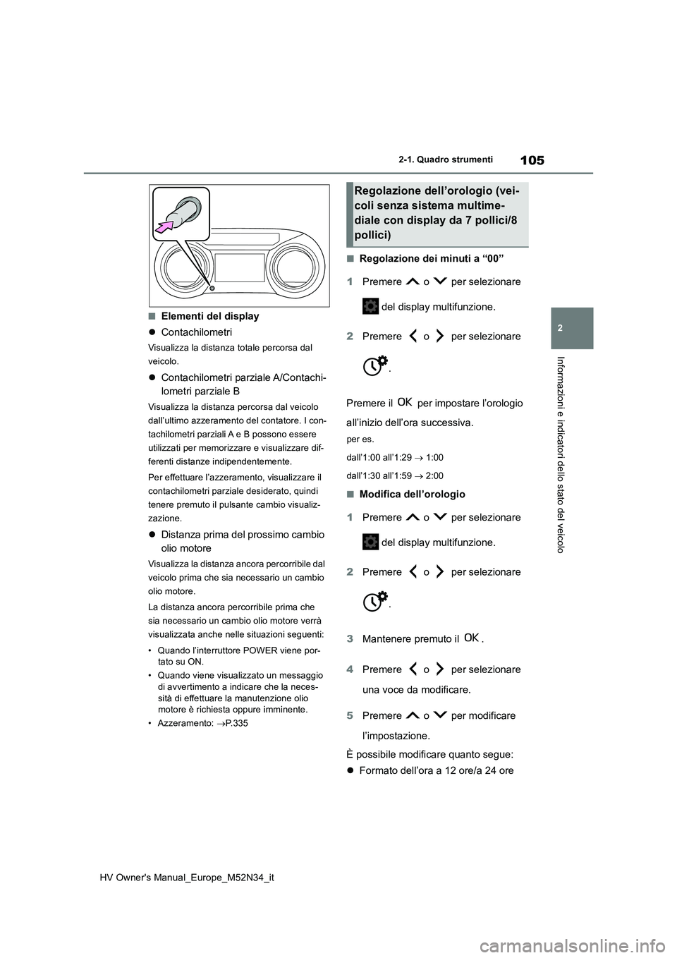 TOYOTA YARIS 2022 Manuale duso (in Italian) 105
2
HV Owner's Manual_Europe_M52N34_it
2-1. Quadro strumenti
Informazioni e indicatori dello stato del veicolo
■Elementi del display
Contachilometri
Visualizza la distanza totale percorsa TOYOTA YARIS 2022 Manuale duso (in Italian) 105
2
HV Owner's Manual_Europe_M52N34_it
2-1. Quadro strumenti
Informazioni e indicatori dello stato del veicolo
■Elementi del display
Contachilometri
Visualizza la distanza totale percorsa