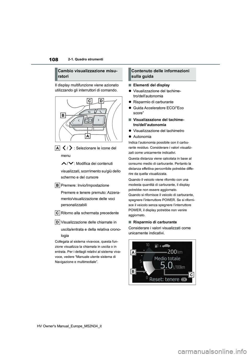 TOYOTA YARIS 2022 Manuale duso (in Italian) 108
HV Owner's Manual_Europe_M52N34_it
2-1. Quadro strumenti
Il display multifunzione viene azionato
utilizzando gli interruttori di comando.
/ : Selezionare le icone del
menu
/ : Modifica d TOYOTA YARIS 2022 Manuale duso (in Italian) 108
HV Owner's Manual_Europe_M52N34_it
2-1. Quadro strumenti
Il display multifunzione viene azionato
utilizzando gli interruttori di comando.
/ : Selezionare le icone del
menu
/ : Modifica d