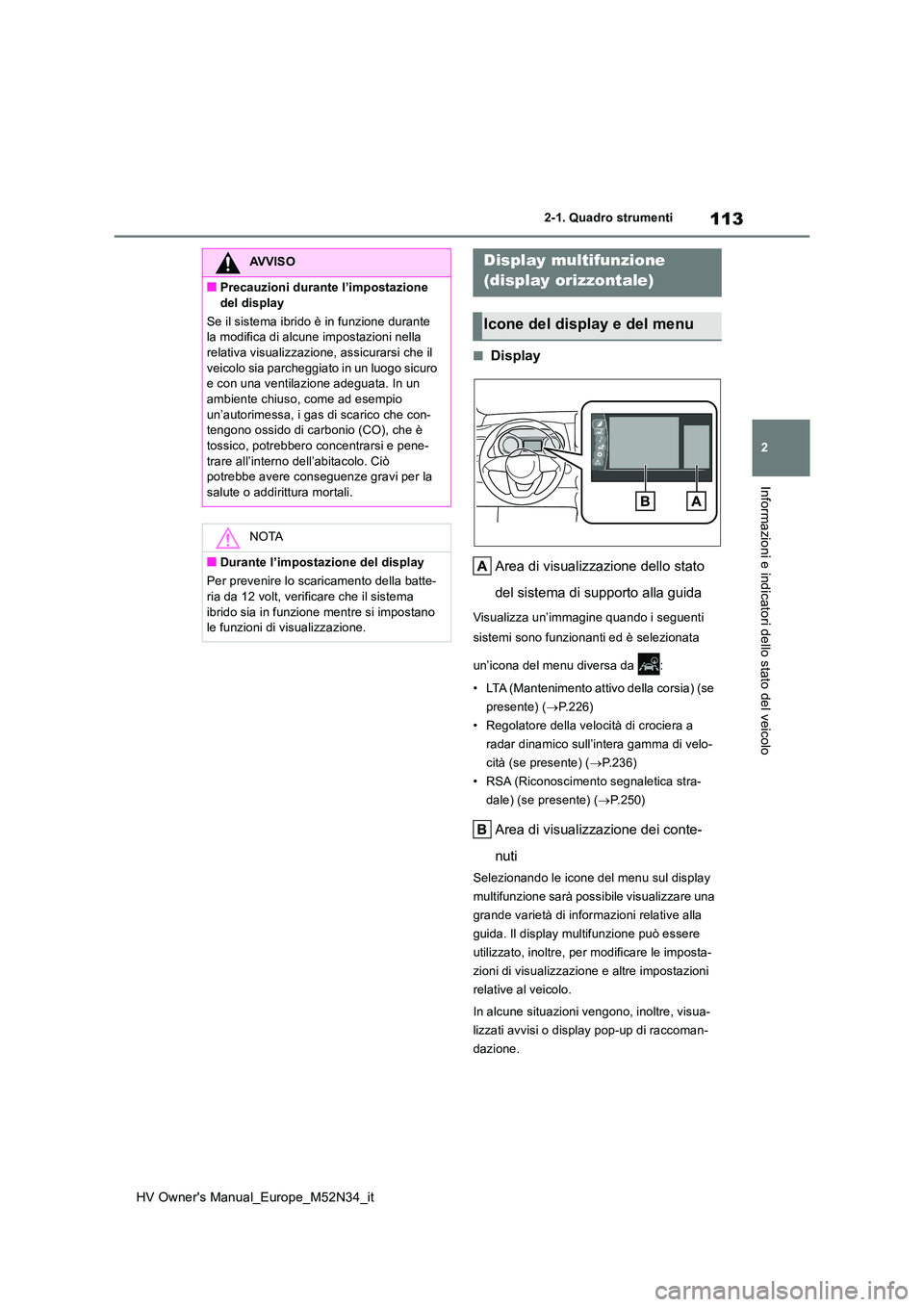 TOYOTA YARIS 2022 Manuale duso (in Italian) 113
2
HV Owner's Manual_Europe_M52N34_it
2-1. Quadro strumenti
Informazioni e indicatori dello stato del veicolo
■Display
Area di visualizzazione dello stato
del sistema di supporto alla guid TOYOTA YARIS 2022 Manuale duso (in Italian) 113
2
HV Owner's Manual_Europe_M52N34_it
2-1. Quadro strumenti
Informazioni e indicatori dello stato del veicolo
■Display
Area di visualizzazione dello stato
del sistema di supporto alla guid