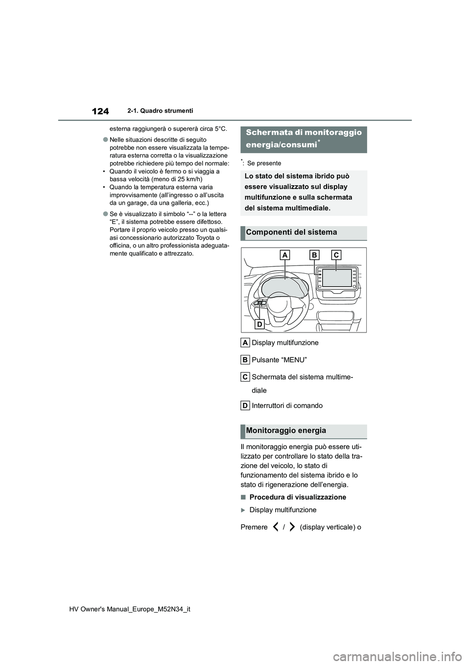 TOYOTA YARIS 2022 Manuale duso (in Italian) 124
HV Owner's Manual_Europe_M52N34_it
2-1. Quadro strumenti
esterna raggiungerà o supererà circa 5°C.
●Nelle situazioni descritte di seguito
potrebbe non essere visualizzata la tempe- ra TOYOTA YARIS 2022 Manuale duso (in Italian) 124
HV Owner's Manual_Europe_M52N34_it
2-1. Quadro strumenti
esterna raggiungerà o supererà circa 5°C.
●Nelle situazioni descritte di seguito
potrebbe non essere visualizzata la tempe- ra