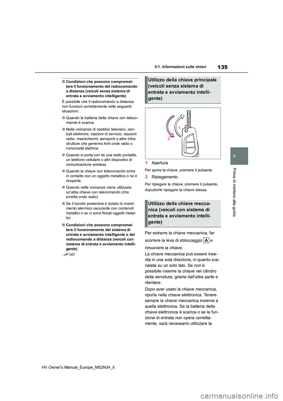 TOYOTA YARIS 2022 Manuale duso (in Italian) 135
3
HV Owner's Manual_Europe_M52N34_it
3-1. Informazioni sulle chiavi
Prima di mettersi alla guida
■Condizioni che possono compromet- tere il funzionamento del radiocomando a distanza (veicoli TOYOTA YARIS 2022 Manuale duso (in Italian) 135
3
HV Owner's Manual_Europe_M52N34_it
3-1. Informazioni sulle chiavi
Prima di mettersi alla guida
■Condizioni che possono compromet- tere il funzionamento del radiocomando a distanza (veicoli