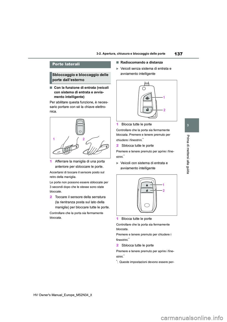 TOYOTA YARIS 2022 Manuale duso (in Italian) 137
3
HV Owner's Manual_Europe_M52N34_it
3-2. Apertura, chiusura e bloccaggio delle porte
Prima di mettersi alla guida
3-2.Apertura, c hiusura e b loc cagg io delle porte
■Con la funzione di ent TOYOTA YARIS 2022 Manuale duso (in Italian) 137
3
HV Owner's Manual_Europe_M52N34_it
3-2. Apertura, chiusura e bloccaggio delle porte
Prima di mettersi alla guida
3-2.Apertura, c hiusura e b loc cagg io delle porte
■Con la funzione di ent