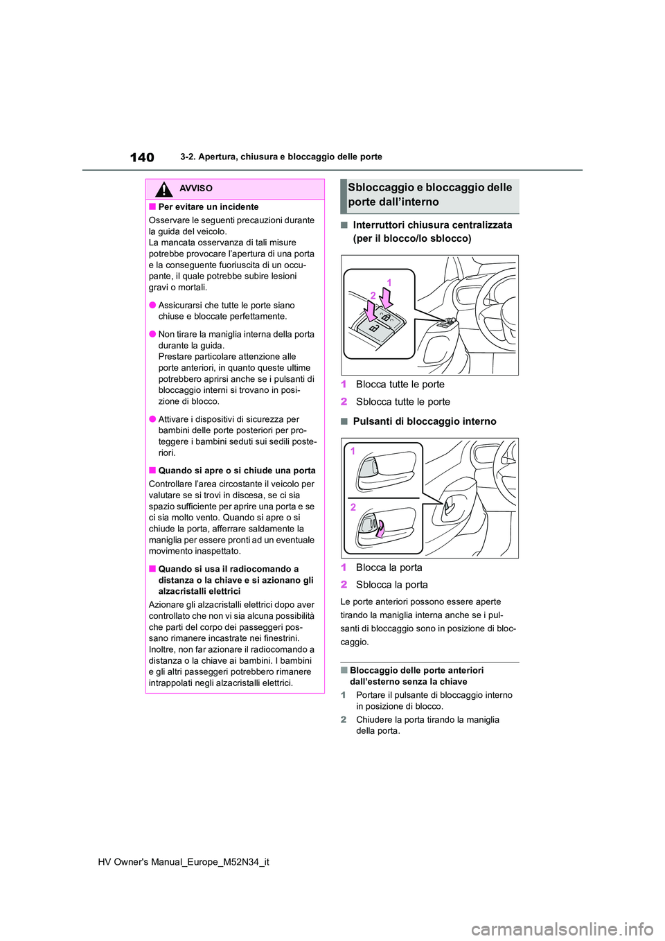 TOYOTA YARIS 2022 Manuale duso (in Italian) 140
HV Owner's Manual_Europe_M52N34_it
3-2. Apertura, chiusura e bloccaggio delle porte
■Interruttori chiusura centralizzata
(per il blocco/lo sblocco)
1 Blocca tutte le porte
2 Sblocca tutt TOYOTA YARIS 2022 Manuale duso (in Italian) 140
HV Owner's Manual_Europe_M52N34_it
3-2. Apertura, chiusura e bloccaggio delle porte
■Interruttori chiusura centralizzata
(per il blocco/lo sblocco)
1 Blocca tutte le porte
2 Sblocca tutt