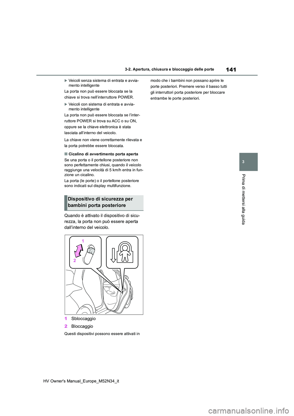 TOYOTA YARIS 2022 Manuale duso (in Italian) 141
3
HV Owner's Manual_Europe_M52N34_it
3-2. Apertura, chiusura e bloccaggio delle porte
Prima di mettersi alla guida
Veicoli senza sistema di entrata e avvia- mento intelligente
La porta non TOYOTA YARIS 2022 Manuale duso (in Italian) 141
3
HV Owner's Manual_Europe_M52N34_it
3-2. Apertura, chiusura e bloccaggio delle porte
Prima di mettersi alla guida
Veicoli senza sistema di entrata e avvia- mento intelligente
La porta non