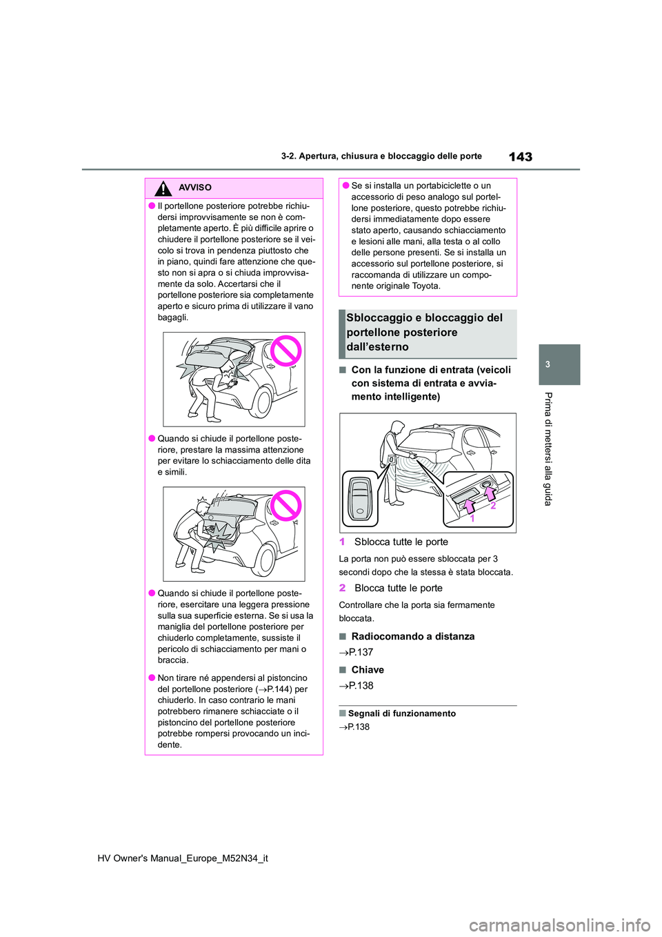 TOYOTA YARIS 2022 Manuale duso (in Italian) 143
3
HV Owner's Manual_Europe_M52N34_it
3-2. Apertura, chiusura e bloccaggio delle porte
Prima di mettersi alla guida
■Con la funzione di entrata (veicoli
con sistema di entrata e avvia-
ment TOYOTA YARIS 2022 Manuale duso (in Italian) 143
3
HV Owner's Manual_Europe_M52N34_it
3-2. Apertura, chiusura e bloccaggio delle porte
Prima di mettersi alla guida
■Con la funzione di entrata (veicoli
con sistema di entrata e avvia-
ment