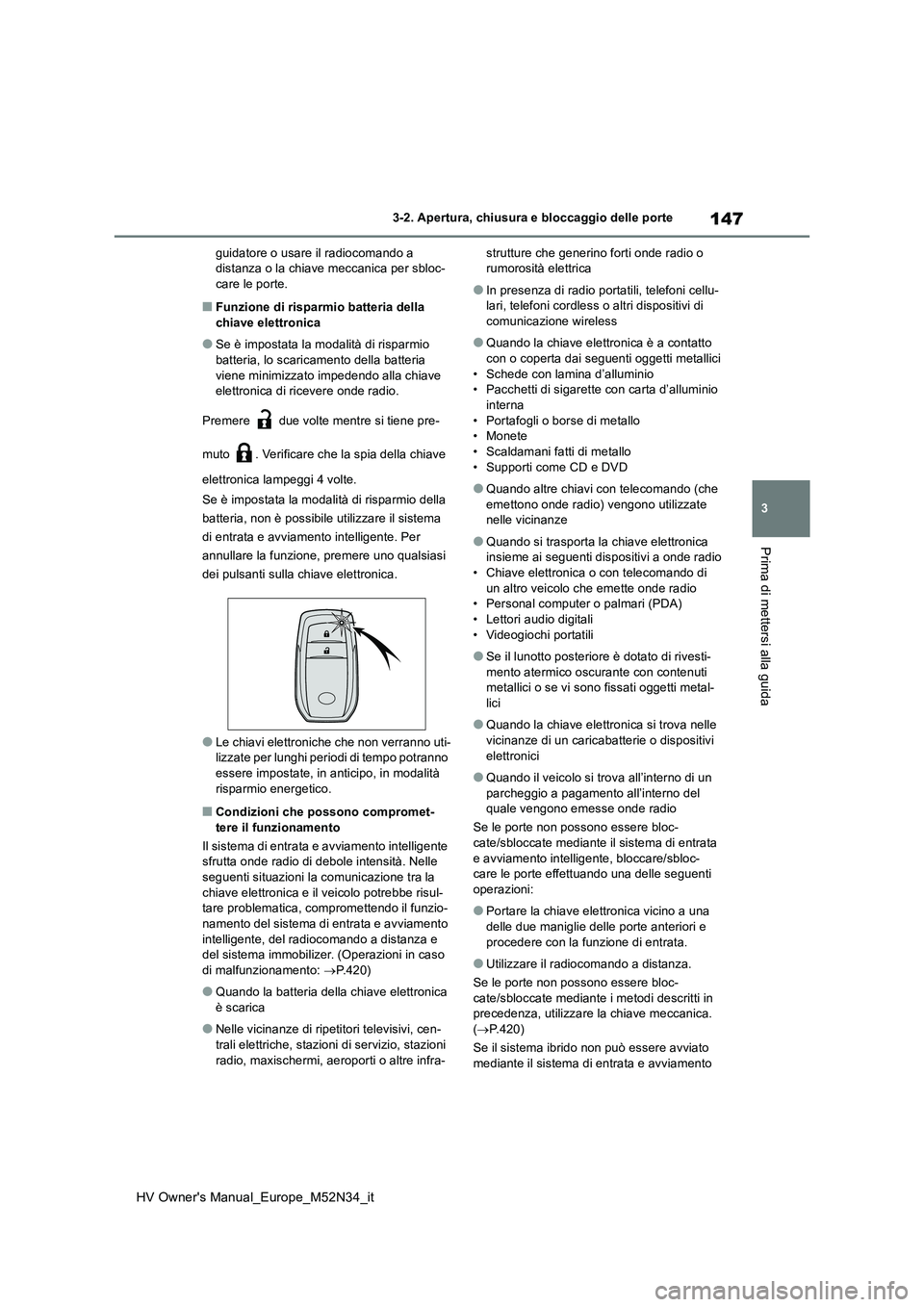TOYOTA YARIS 2022 Manuale duso (in Italian) 147
3
HV Owner's Manual_Europe_M52N34_it
3-2. Apertura, chiusura e bloccaggio delle porte
Prima di mettersi alla guida
guidatore o usare il radiocomando a distanza o la chiave meccanica per sbloc TOYOTA YARIS 2022 Manuale duso (in Italian) 147
3
HV Owner's Manual_Europe_M52N34_it
3-2. Apertura, chiusura e bloccaggio delle porte
Prima di mettersi alla guida
guidatore o usare il radiocomando a distanza o la chiave meccanica per sbloc