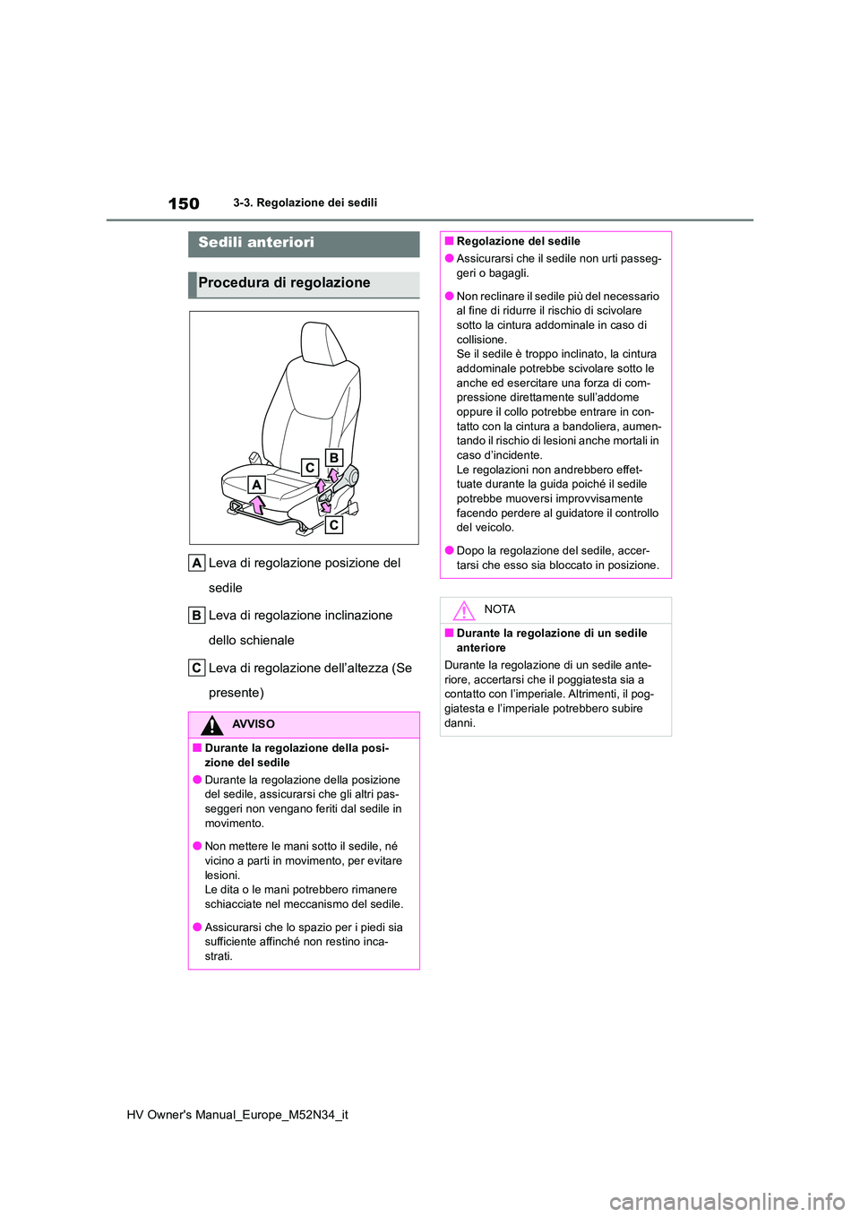 TOYOTA YARIS 2022 Manuale duso (in Italian) 150
HV Owner's Manual_Europe_M52N34_it
3-3. Regolazione dei sedili
3-3.Regolaz ion e dei s edili
Leva di regolazione posizione del
sedile
Leva di regolazione inclinazione
dello schienale
Lev TOYOTA YARIS 2022 Manuale duso (in Italian) 150
HV Owner's Manual_Europe_M52N34_it
3-3. Regolazione dei sedili
3-3.Regolaz ion e dei s edili
Leva di regolazione posizione del
sedile
Leva di regolazione inclinazione
dello schienale
Lev
