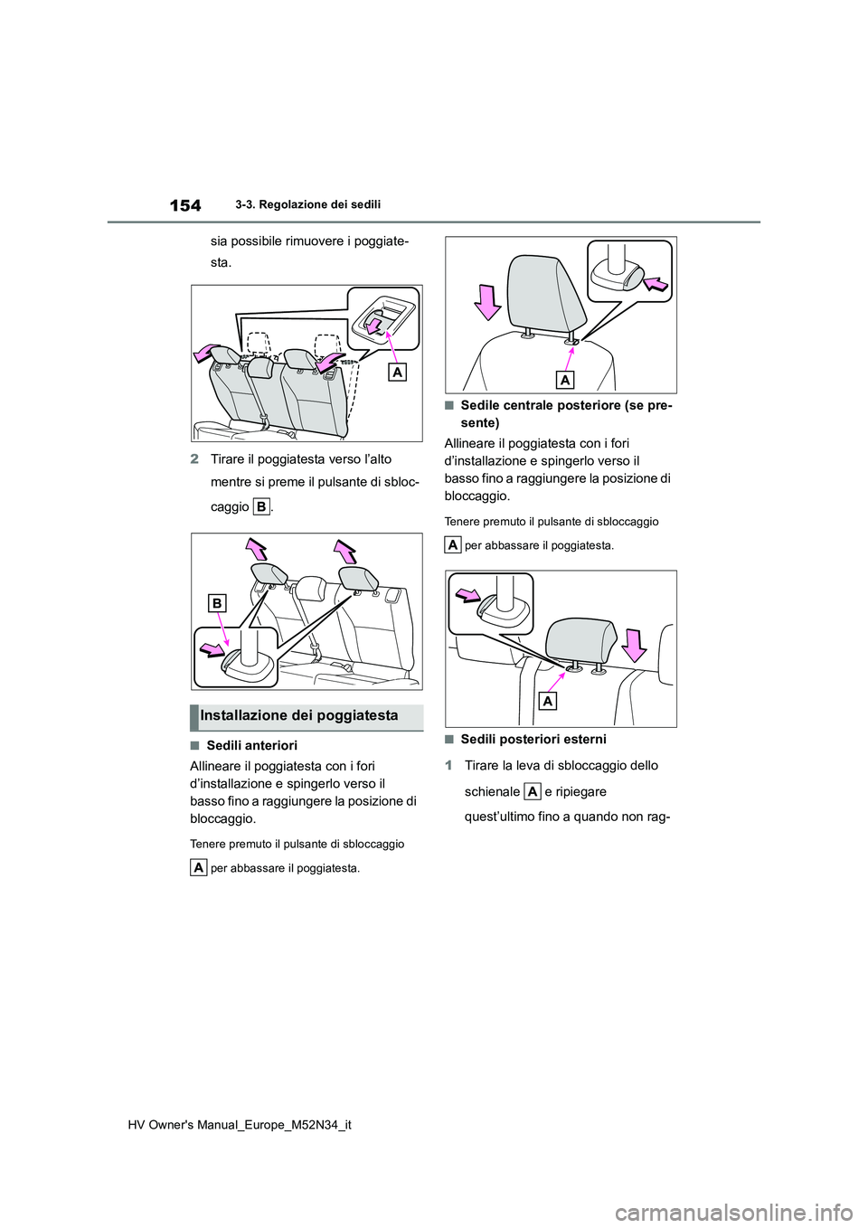 TOYOTA YARIS 2022  Manuale duso (in Italian) 154
HV Owner's Manual_Europe_M52N34_it
3-3. Regolazione dei sedili
sia possibile rimuovere i poggiate- 
sta. 
2 Tirare il poggiatesta verso l’alto  
mentre si preme il pulsante di sbloc- 
caggio