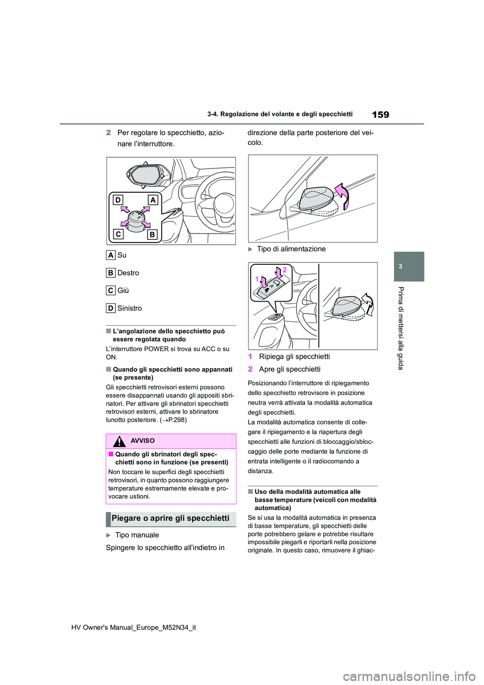 TOYOTA YARIS 2022 Manuale duso (in Italian) 159
3
HV Owner's Manual_Europe_M52N34_it
3-4. Regolazione del volante e degli specchietti
Prima di mettersi alla guida
2Per regolare lo specchietto, azio-
nare l’interruttore.
Su
Destro
Giù
TOYOTA YARIS 2022 Manuale duso (in Italian) 159
3
HV Owner's Manual_Europe_M52N34_it
3-4. Regolazione del volante e degli specchietti
Prima di mettersi alla guida
2Per regolare lo specchietto, azio-
nare l’interruttore.
Su
Destro
Giù