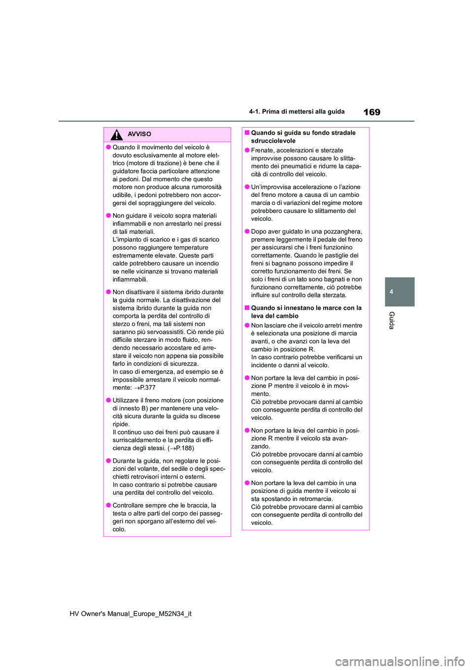 TOYOTA YARIS 2022 Manuale duso (in Italian) 169
4
HV Owner's Manual_Europe_M52N34_it
4-1. Prima di mettersi alla guida
Guida
AVVISO
●Quando il movimento del veicolo è
dovuto esclusivamente al motore elet- trico (motore di trazione) è TOYOTA YARIS 2022 Manuale duso (in Italian) 169
4
HV Owner's Manual_Europe_M52N34_it
4-1. Prima di mettersi alla guida
Guida
AVVISO
●Quando il movimento del veicolo è
dovuto esclusivamente al motore elet- trico (motore di trazione) è