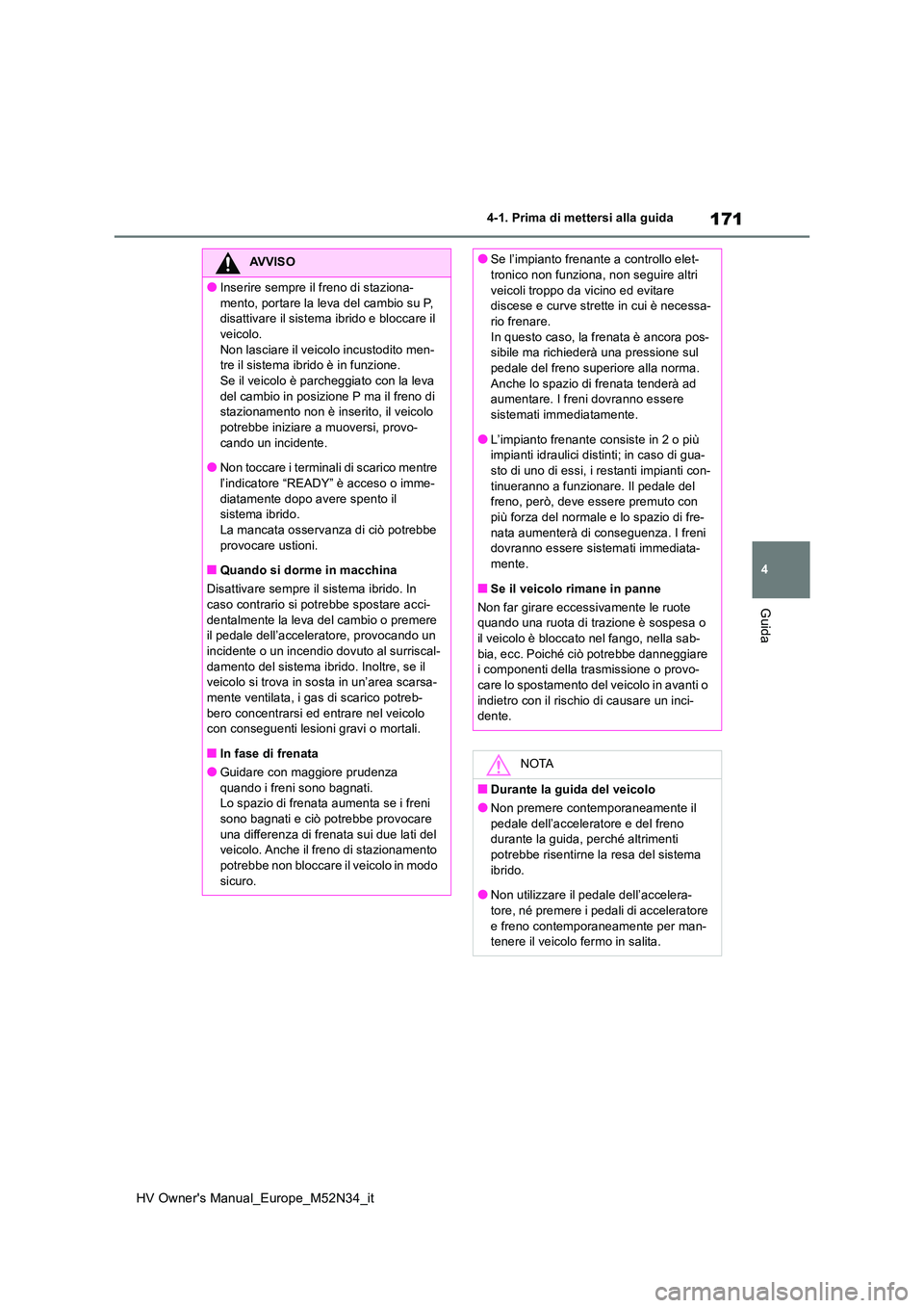 TOYOTA YARIS 2022 Manuale duso (in Italian) 171
4
HV Owner's Manual_Europe_M52N34_it
4-1. Prima di mettersi alla guida
Guida
AVVISO
●Inserire sempre il freno di staziona-
mento, portare la leva del cambio su P, disattivare il sistema ib TOYOTA YARIS 2022 Manuale duso (in Italian) 171
4
HV Owner's Manual_Europe_M52N34_it
4-1. Prima di mettersi alla guida
Guida
AVVISO
●Inserire sempre il freno di staziona-
mento, portare la leva del cambio su P, disattivare il sistema ib
