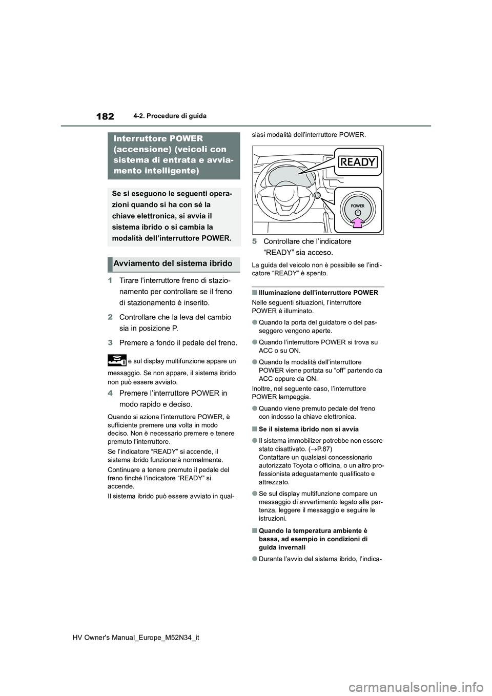 TOYOTA YARIS 2022 Manuale duso (in Italian) 182
HV Owner's Manual_Europe_M52N34_it
4-2. Procedure di guida
1Tirare l’interruttore freno di stazio-
namento per controllare se il freno
di stazionamento è inserito.
2 Controllare che la TOYOTA YARIS 2022 Manuale duso (in Italian) 182
HV Owner's Manual_Europe_M52N34_it
4-2. Procedure di guida
1Tirare l’interruttore freno di stazio-
namento per controllare se il freno
di stazionamento è inserito.
2 Controllare che la