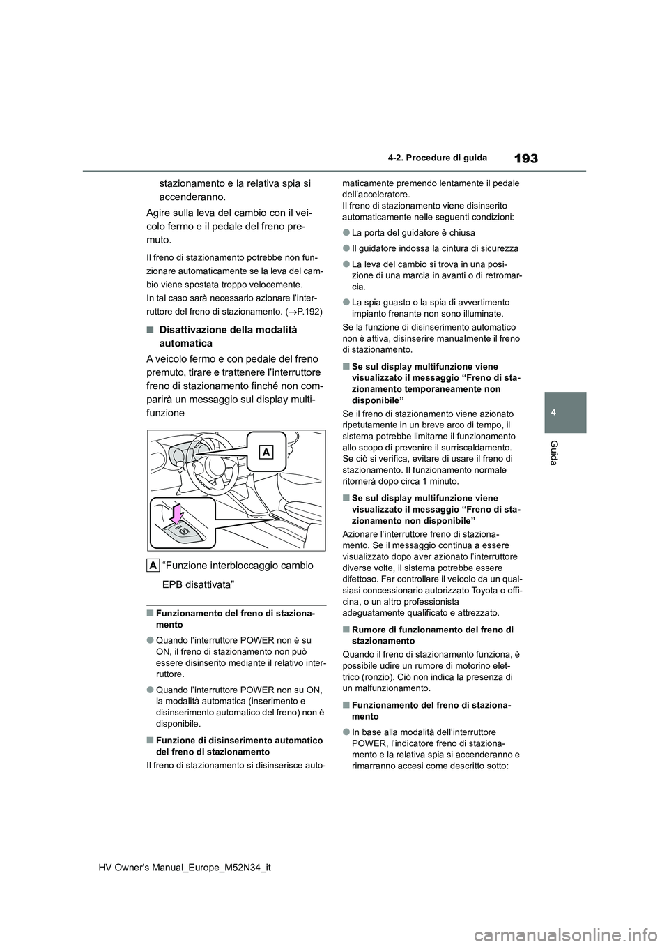 TOYOTA YARIS 2022 Manuale duso (in Italian) 193
4
HV Owner's Manual_Europe_M52N34_it
4-2. Procedure di guida
Guida
stazionamento e la relativa spia si
accenderanno.
Agire sulla leva del cambio con il vei-
colo fermo e il pedale del fren TOYOTA YARIS 2022 Manuale duso (in Italian) 193
4
HV Owner's Manual_Europe_M52N34_it
4-2. Procedure di guida
Guida
stazionamento e la relativa spia si
accenderanno.
Agire sulla leva del cambio con il vei-
colo fermo e il pedale del fren