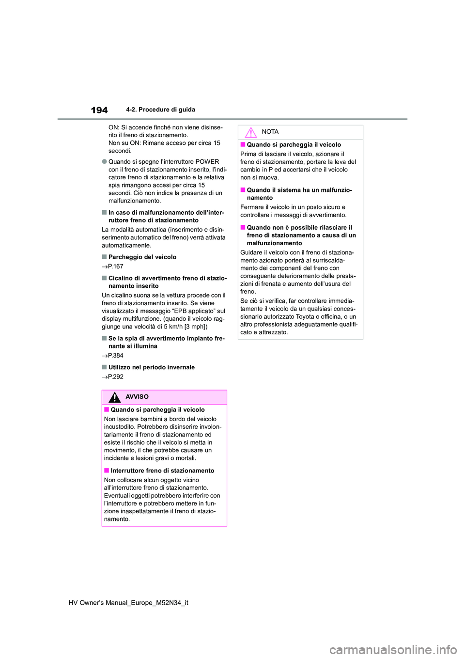 TOYOTA YARIS 2022 Manuale duso (in Italian) 194
HV Owner's Manual_Europe_M52N34_it
4-2. Procedure di guida
ON: Si accende finché non viene disinse- rito il freno di stazionamento.Non su ON: Rimane acceso per circa 15
secondi.
●Quando TOYOTA YARIS 2022 Manuale duso (in Italian) 194
HV Owner's Manual_Europe_M52N34_it
4-2. Procedure di guida
ON: Si accende finché non viene disinse- rito il freno di stazionamento.Non su ON: Rimane acceso per circa 15
secondi.
●Quando