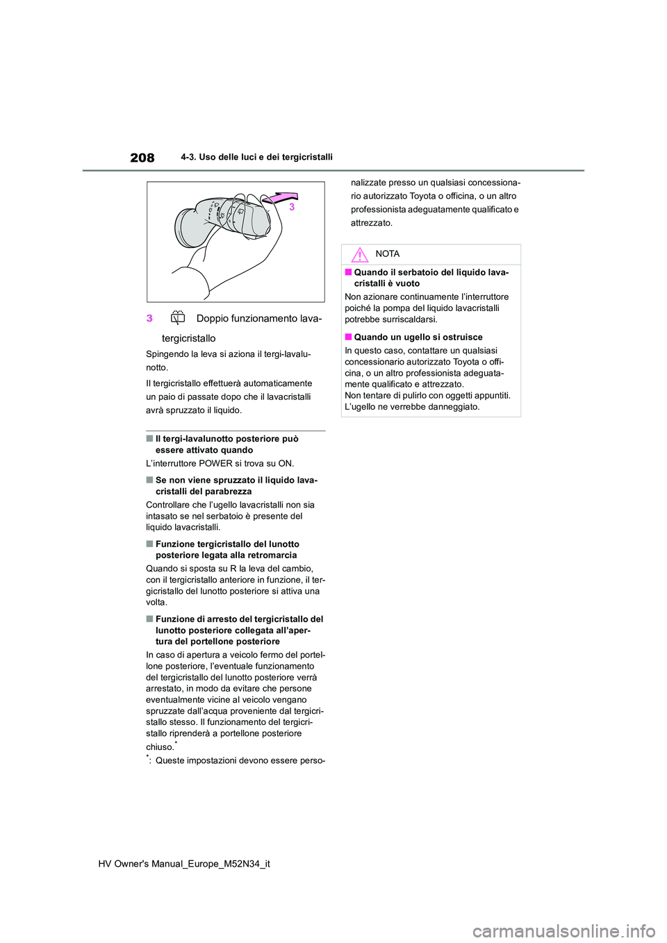 TOYOTA YARIS 2022 Manuale duso (in Italian) 208
HV Owner's Manual_Europe_M52N34_it
4-3. Uso delle luci e dei tergicristalli
3 Doppio funzionamento lava-
tergicristallo
Spingendo la leva si aziona il tergi-lavalu-
notto.
Il tergicristallo TOYOTA YARIS 2022 Manuale duso (in Italian) 208
HV Owner's Manual_Europe_M52N34_it
4-3. Uso delle luci e dei tergicristalli
3 Doppio funzionamento lava-
tergicristallo
Spingendo la leva si aziona il tergi-lavalu-
notto.
Il tergicristallo