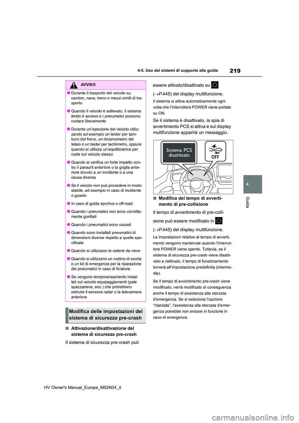 TOYOTA YARIS 2022  Manuale duso (in Italian) 219
4
HV Owner's Manual_Europe_M52N34_it
4-5. Uso dei sistemi di supporto alla guida
Guida
■Attivazione/disattivazione del  
sistema di sicurezza pre-crash 
Il sistema di sicurezza pre-crash pu