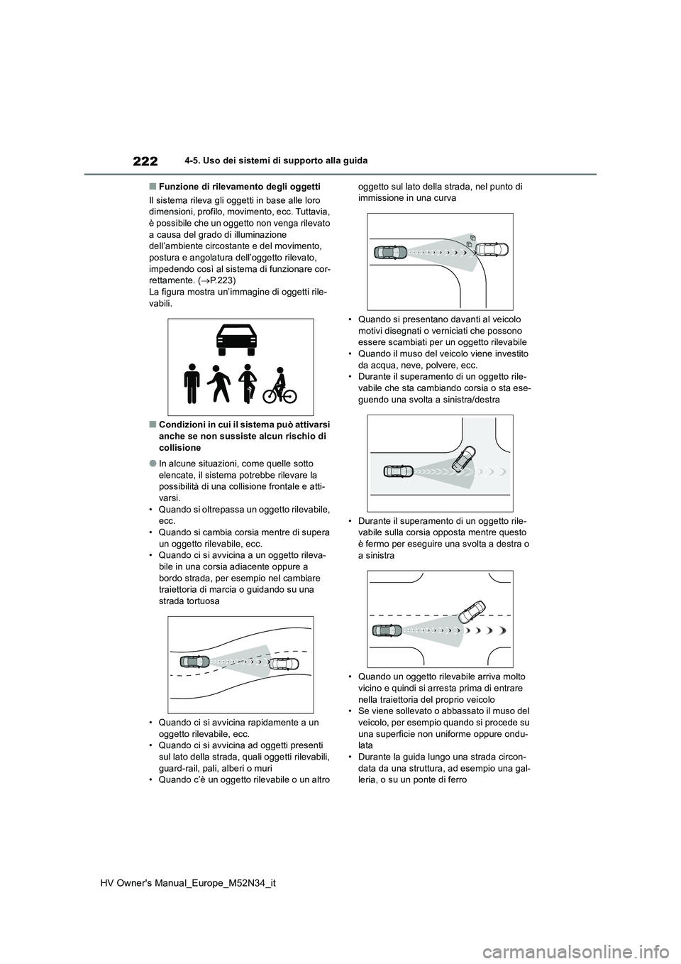 TOYOTA YARIS 2022  Manuale duso (in Italian) 222
HV Owner's Manual_Europe_M52N34_it
4-5. Uso dei sistemi di supporto alla guida
■Funzione di rilevamento degli oggetti 
Il sistema rileva gli oggetti in base alle loro  dimensioni, profilo, m