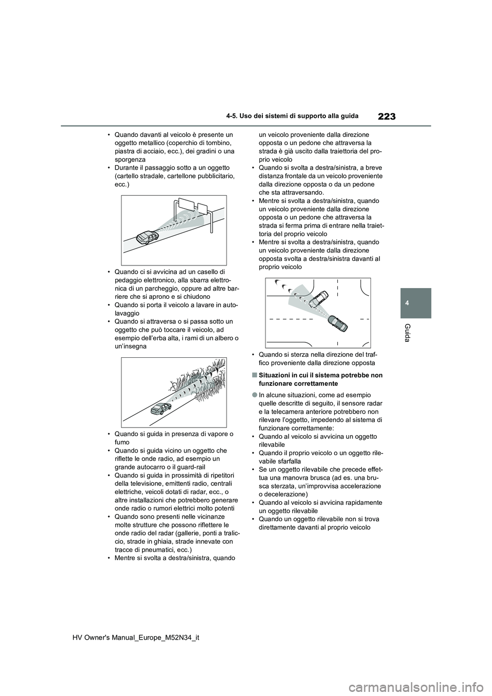 TOYOTA YARIS 2022 Manuale duso (in Italian) 223
4
HV Owner's Manual_Europe_M52N34_it
4-5. Uso dei sistemi di supporto alla guida
Guida
• Quando davanti al veicolo è presente un oggetto metallico (coperchio di tombino, piastra di acciaio TOYOTA YARIS 2022 Manuale duso (in Italian) 223
4
HV Owner's Manual_Europe_M52N34_it
4-5. Uso dei sistemi di supporto alla guida
Guida
• Quando davanti al veicolo è presente un oggetto metallico (coperchio di tombino, piastra di acciaio