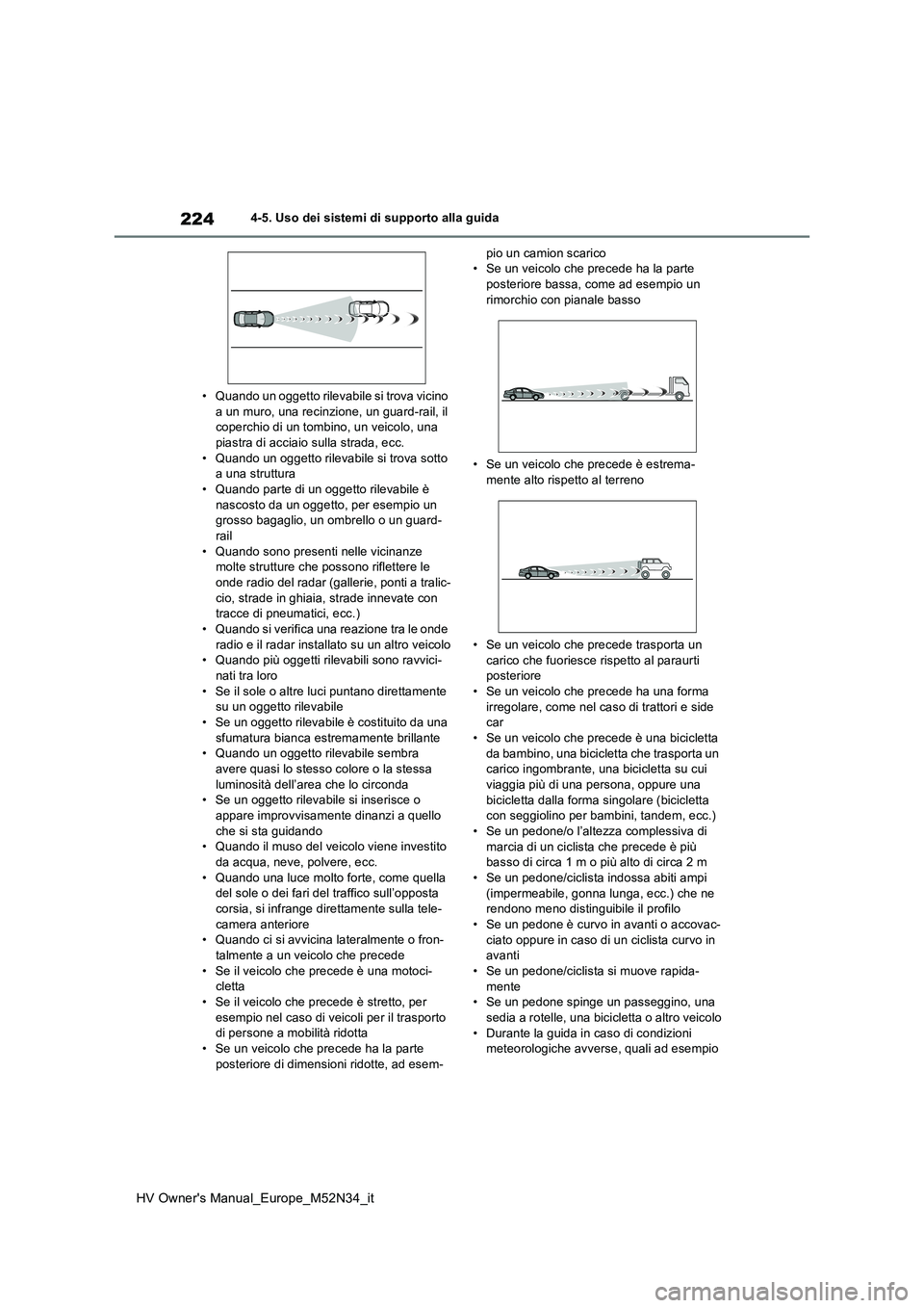TOYOTA YARIS 2022 Manuale duso (in Italian) 224
HV Owner's Manual_Europe_M52N34_it
4-5. Uso dei sistemi di supporto alla guida
• Quando un oggetto rilevabile si trova vicino a un muro, una recinzione, un guard-rail, il coperchio di un t TOYOTA YARIS 2022 Manuale duso (in Italian) 224
HV Owner's Manual_Europe_M52N34_it
4-5. Uso dei sistemi di supporto alla guida
• Quando un oggetto rilevabile si trova vicino a un muro, una recinzione, un guard-rail, il coperchio di un t