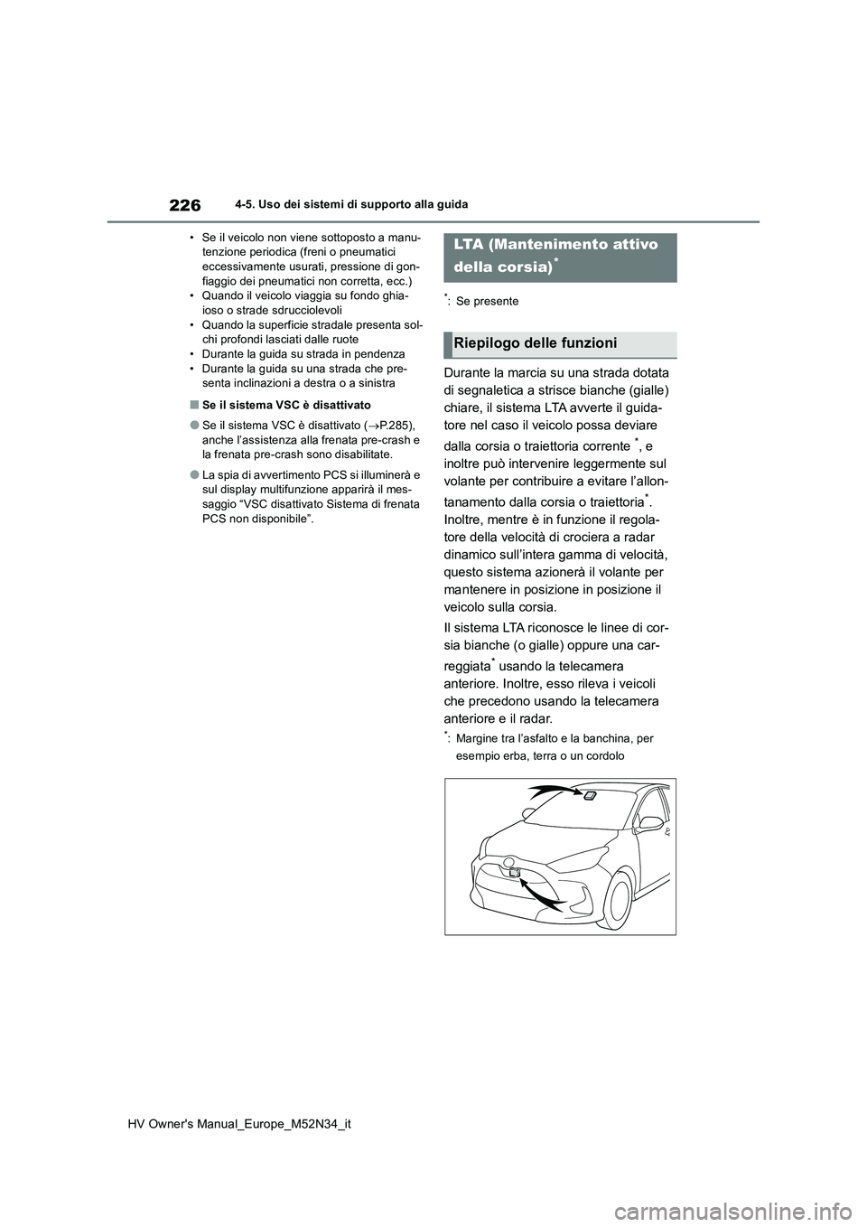 TOYOTA YARIS 2022 Manuale duso (in Italian) 226
HV Owner's Manual_Europe_M52N34_it
4-5. Uso dei sistemi di supporto alla guida
• Se il veicolo non viene sottoposto a manu- tenzione periodica (freni o pneumatici eccessivamente usurati, pr TOYOTA YARIS 2022 Manuale duso (in Italian) 226
HV Owner's Manual_Europe_M52N34_it
4-5. Uso dei sistemi di supporto alla guida
• Se il veicolo non viene sottoposto a manu- tenzione periodica (freni o pneumatici eccessivamente usurati, pr