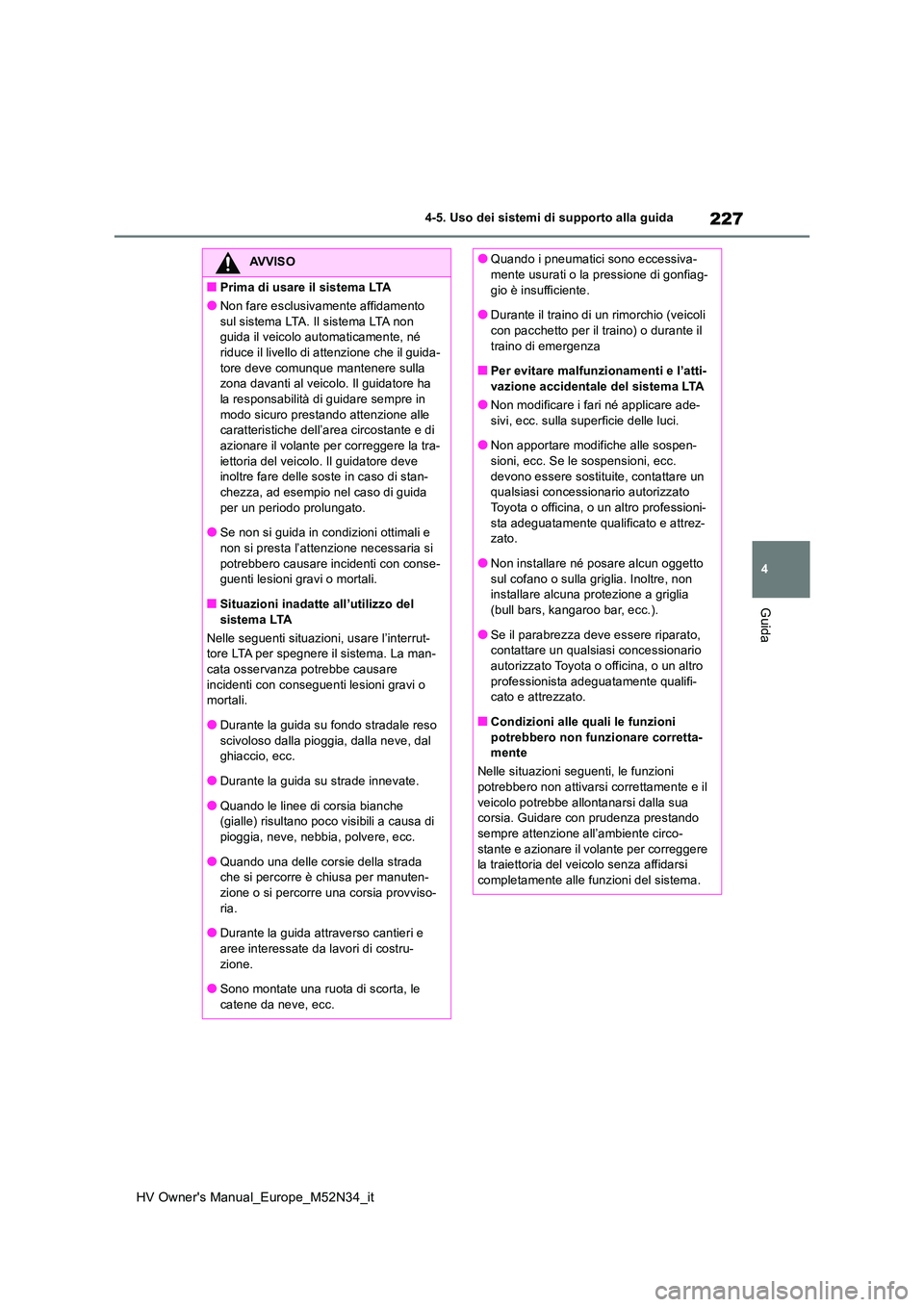TOYOTA YARIS 2022 Manuale duso (in Italian) 227
4
HV Owner's Manual_Europe_M52N34_it
4-5. Uso dei sistemi di supporto alla guida
Guida
AVVISO
■Prima di usare il sistema LTA
●Non fare esclusivamente affidamento
sul sistema LTA. Il sist TOYOTA YARIS 2022 Manuale duso (in Italian) 227
4
HV Owner's Manual_Europe_M52N34_it
4-5. Uso dei sistemi di supporto alla guida
Guida
AVVISO
■Prima di usare il sistema LTA
●Non fare esclusivamente affidamento
sul sistema LTA. Il sist