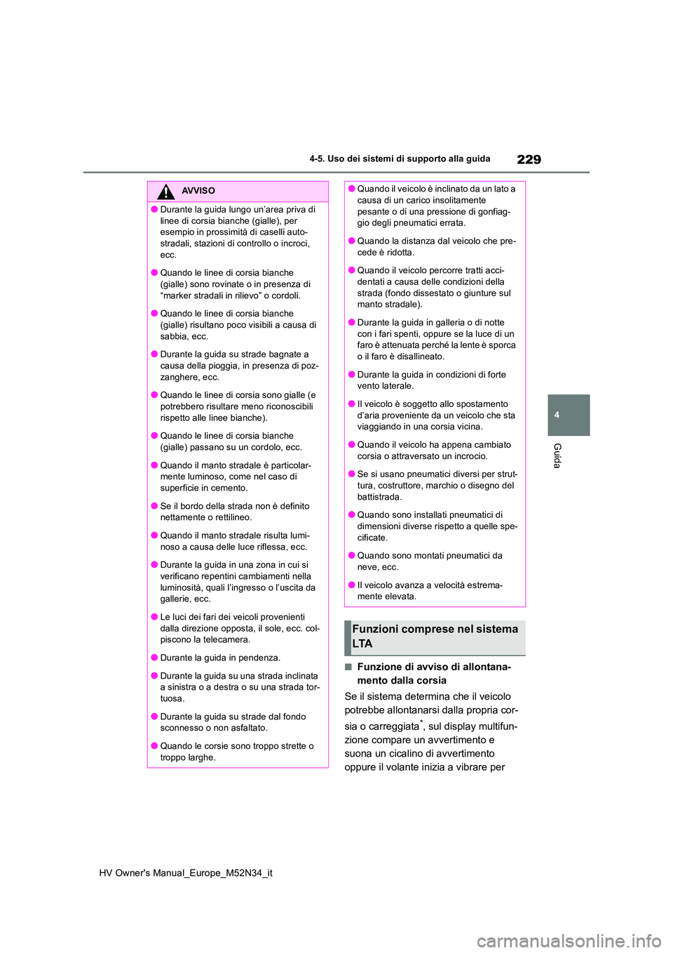 TOYOTA YARIS 2022 Manuale duso (in Italian) 229
4
HV Owner's Manual_Europe_M52N34_it
4-5. Uso dei sistemi di supporto alla guida
Guida
■Funzione di avviso di allontana-
mento dalla corsia
Se il sistema determina che il veicolo
potrebb TOYOTA YARIS 2022 Manuale duso (in Italian) 229
4
HV Owner's Manual_Europe_M52N34_it
4-5. Uso dei sistemi di supporto alla guida
Guida
■Funzione di avviso di allontana-
mento dalla corsia
Se il sistema determina che il veicolo
potrebb
