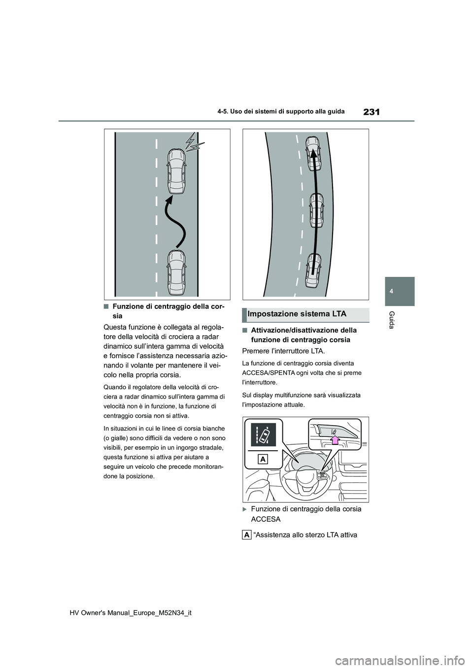 TOYOTA YARIS 2022 Manuale duso (in Italian) 231
4
HV Owner's Manual_Europe_M52N34_it
4-5. Uso dei sistemi di supporto alla guida
Guida■Funzione di centraggio della cor-
sia
Questa funzione è collegata al regola-
tore della velocità d TOYOTA YARIS 2022 Manuale duso (in Italian) 231
4
HV Owner's Manual_Europe_M52N34_it
4-5. Uso dei sistemi di supporto alla guida
Guida■Funzione di centraggio della cor-
sia
Questa funzione è collegata al regola-
tore della velocità d