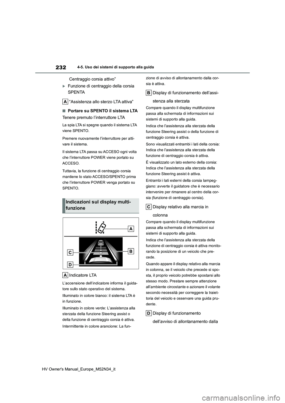 TOYOTA YARIS 2022 Manuale duso (in Italian) 232
HV Owner's Manual_Europe_M52N34_it
4-5. Uso dei sistemi di supporto alla guida
Centraggio corsia attivo”
Funzione di centraggio della corsia
SPENTA
“Assistenza allo sterzo LTA attiva TOYOTA YARIS 2022 Manuale duso (in Italian) 232
HV Owner's Manual_Europe_M52N34_it
4-5. Uso dei sistemi di supporto alla guida
Centraggio corsia attivo”
Funzione di centraggio della corsia
SPENTA
“Assistenza allo sterzo LTA attiva