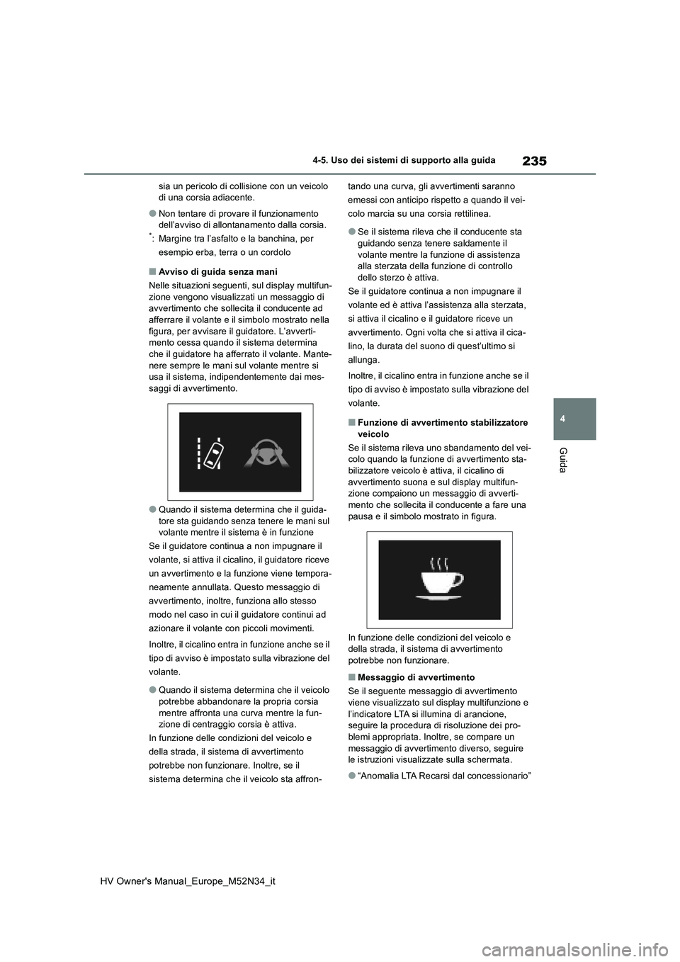 TOYOTA YARIS 2022 Manuale duso (in Italian) 235
4
HV Owner's Manual_Europe_M52N34_it
4-5. Uso dei sistemi di supporto alla guida
Guida
sia un pericolo di collisione con un veicolo di una corsia adiacente.
●Non tentare di provare il funzi TOYOTA YARIS 2022 Manuale duso (in Italian) 235
4
HV Owner's Manual_Europe_M52N34_it
4-5. Uso dei sistemi di supporto alla guida
Guida
sia un pericolo di collisione con un veicolo di una corsia adiacente.
●Non tentare di provare il funzi