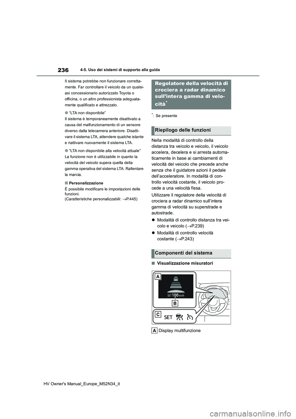 TOYOTA YARIS 2022 Manuale duso (in Italian) 236
HV Owner's Manual_Europe_M52N34_it
4-5. Uso dei sistemi di supporto alla guida
Il sistema potrebbe non funzionare corretta-
mente. Far controllare il veicolo da un qualsi-
asi concessionario TOYOTA YARIS 2022 Manuale duso (in Italian) 236
HV Owner's Manual_Europe_M52N34_it
4-5. Uso dei sistemi di supporto alla guida
Il sistema potrebbe non funzionare corretta-
mente. Far controllare il veicolo da un qualsi-
asi concessionario