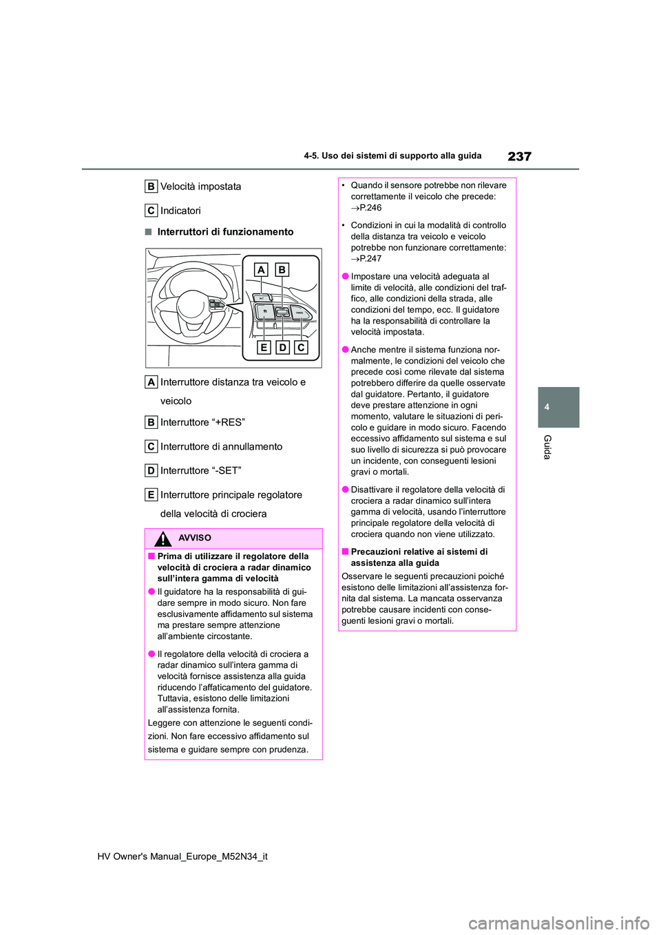 TOYOTA YARIS 2022 Manuale duso (in Italian) 237
4
HV Owner's Manual_Europe_M52N34_it
4-5. Uso dei sistemi di supporto alla guida
Guida
Velocità impostata
Indicatori
■Interruttori di funzionamento
Interruttore distanza tra veicolo e
v TOYOTA YARIS 2022 Manuale duso (in Italian) 237
4
HV Owner's Manual_Europe_M52N34_it
4-5. Uso dei sistemi di supporto alla guida
Guida
Velocità impostata
Indicatori
■Interruttori di funzionamento
Interruttore distanza tra veicolo e
v