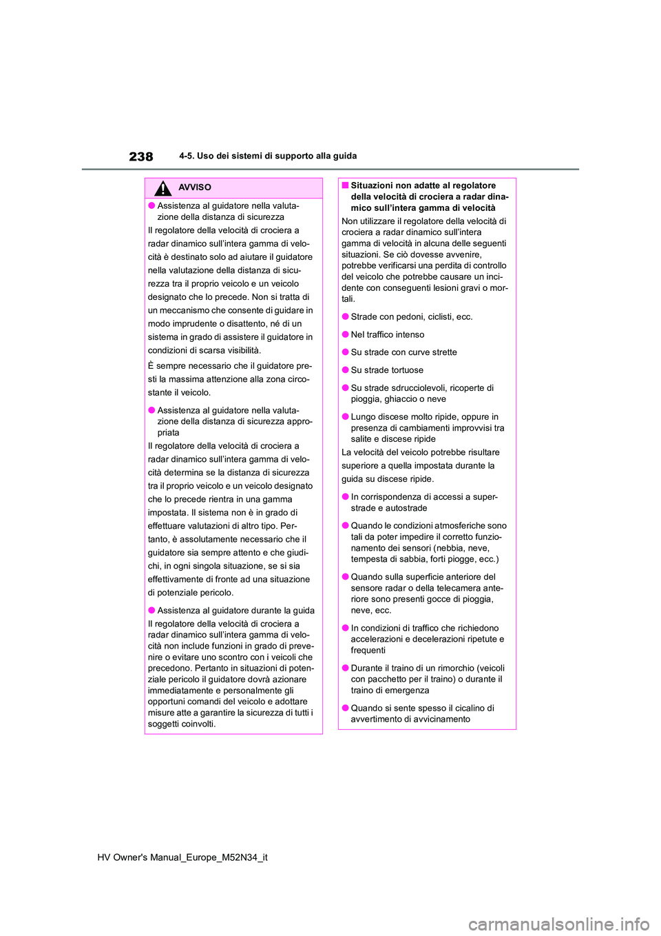 TOYOTA YARIS 2022 Manuale duso (in Italian) 238
HV Owner's Manual_Europe_M52N34_it
4-5. Uso dei sistemi di supporto alla guida
AVVISO
●Assistenza al guidatore nella valuta-
zione della distanza di sicurezza
Il regolatore della velocità TOYOTA YARIS 2022 Manuale duso (in Italian) 238
HV Owner's Manual_Europe_M52N34_it
4-5. Uso dei sistemi di supporto alla guida
AVVISO
●Assistenza al guidatore nella valuta-
zione della distanza di sicurezza
Il regolatore della velocità