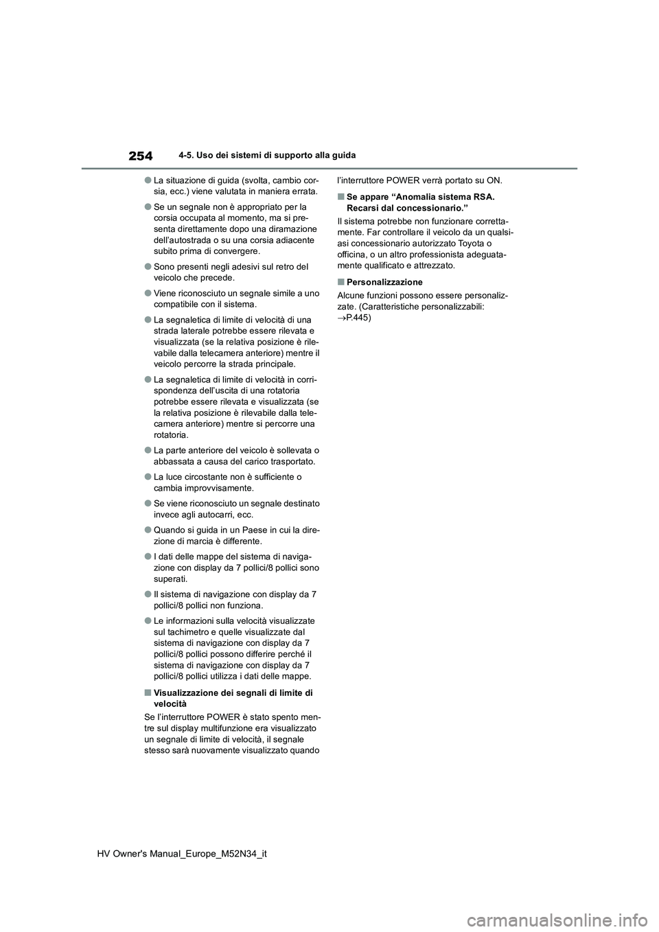 TOYOTA YARIS 2022 Manuale duso (in Italian) 254
HV Owner's Manual_Europe_M52N34_it
4-5. Uso dei sistemi di supporto alla guida
●La situazione di guida (svolta, cambio cor- sia, ecc.) viene valutata in maniera errata.
●Se un segnale non TOYOTA YARIS 2022 Manuale duso (in Italian) 254
HV Owner's Manual_Europe_M52N34_it
4-5. Uso dei sistemi di supporto alla guida
●La situazione di guida (svolta, cambio cor- sia, ecc.) viene valutata in maniera errata.
●Se un segnale non
