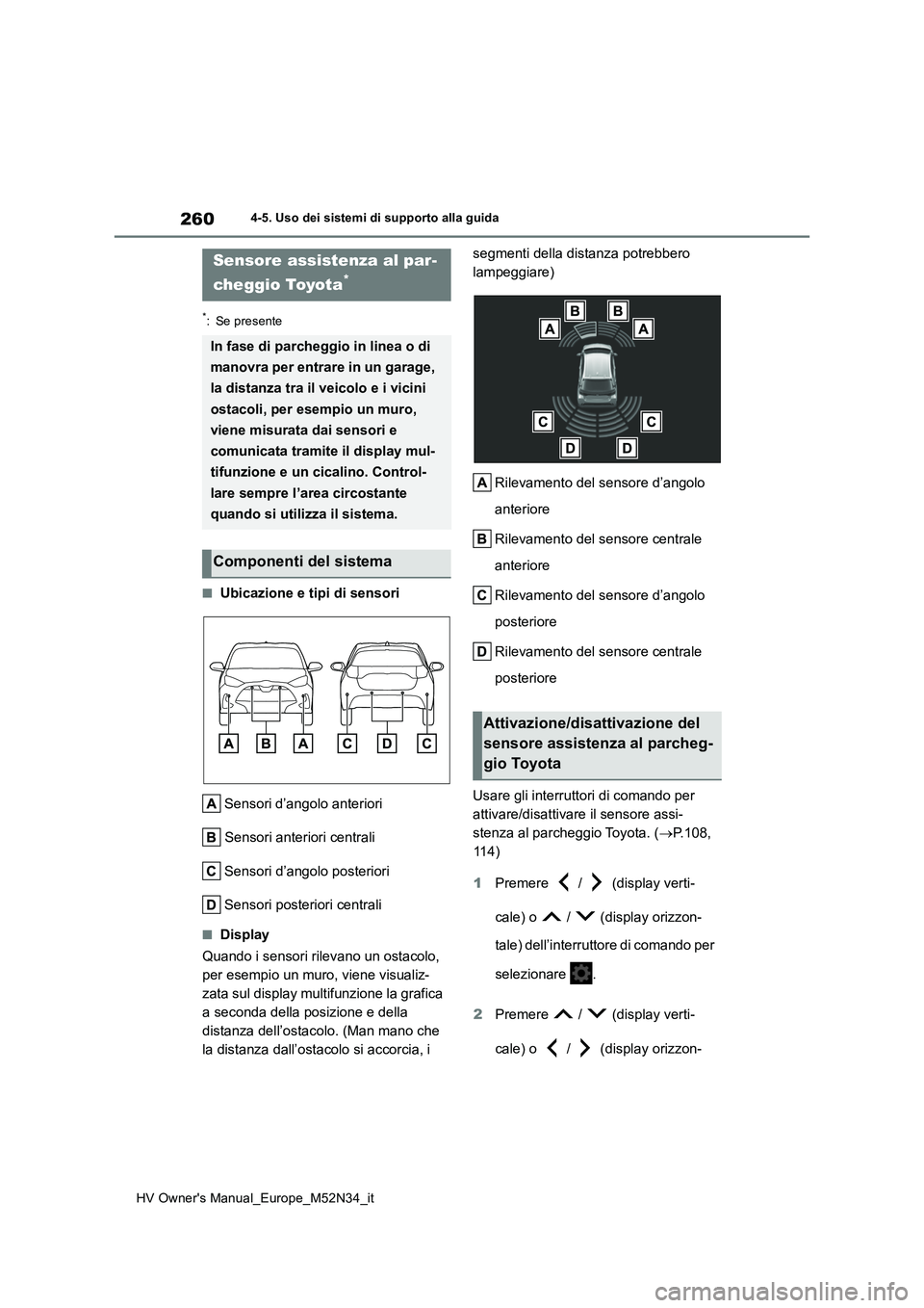 TOYOTA YARIS 2022  Manuale duso (in Italian) 260
HV Owner's Manual_Europe_M52N34_it
4-5. Uso dei sistemi di supporto alla guida
*: Se presente
■Ubicazione e tipi di sensori 
Sensori d’angolo anteriori 
 Sensori anteriori centrali
Sensori