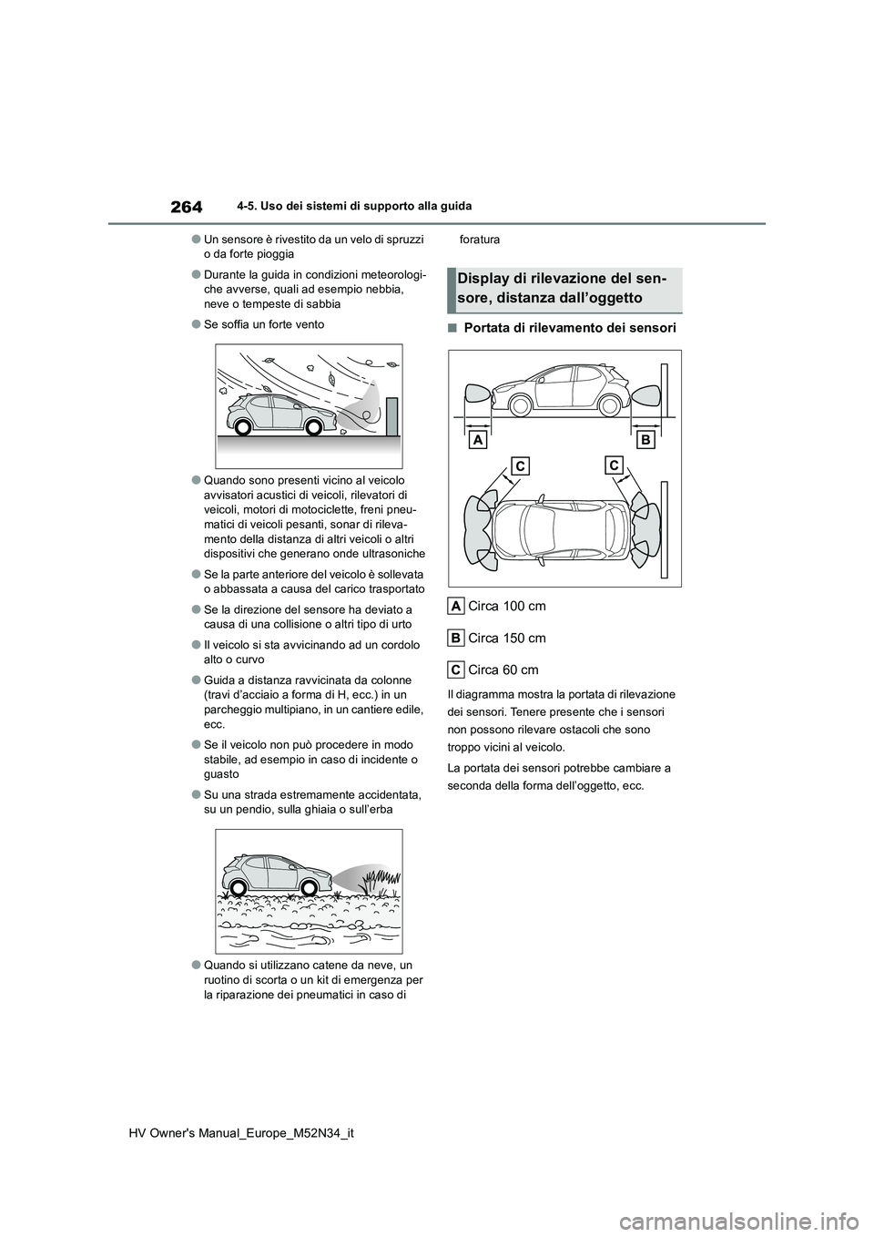 TOYOTA YARIS 2022 Manuale duso (in Italian) 264
HV Owner's Manual_Europe_M52N34_it
4-5. Uso dei sistemi di supporto alla guida
●Un sensore è rivestito da un velo di spruzzi o da forte pioggia
●Durante la guida in condizioni meteorolog TOYOTA YARIS 2022 Manuale duso (in Italian) 264
HV Owner's Manual_Europe_M52N34_it
4-5. Uso dei sistemi di supporto alla guida
●Un sensore è rivestito da un velo di spruzzi o da forte pioggia
●Durante la guida in condizioni meteorolog