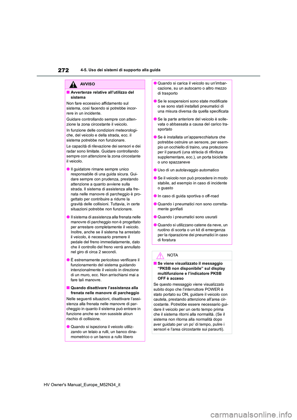 TOYOTA YARIS 2022  Manuale duso (in Italian) 272
HV Owner's Manual_Europe_M52N34_it
4-5. Uso dei sistemi di supporto alla guida
AVVISO
■Avvertenze relative all’utilizzo del  
sistema 
Non fare eccessivo affidamento sul  sistema, così fa