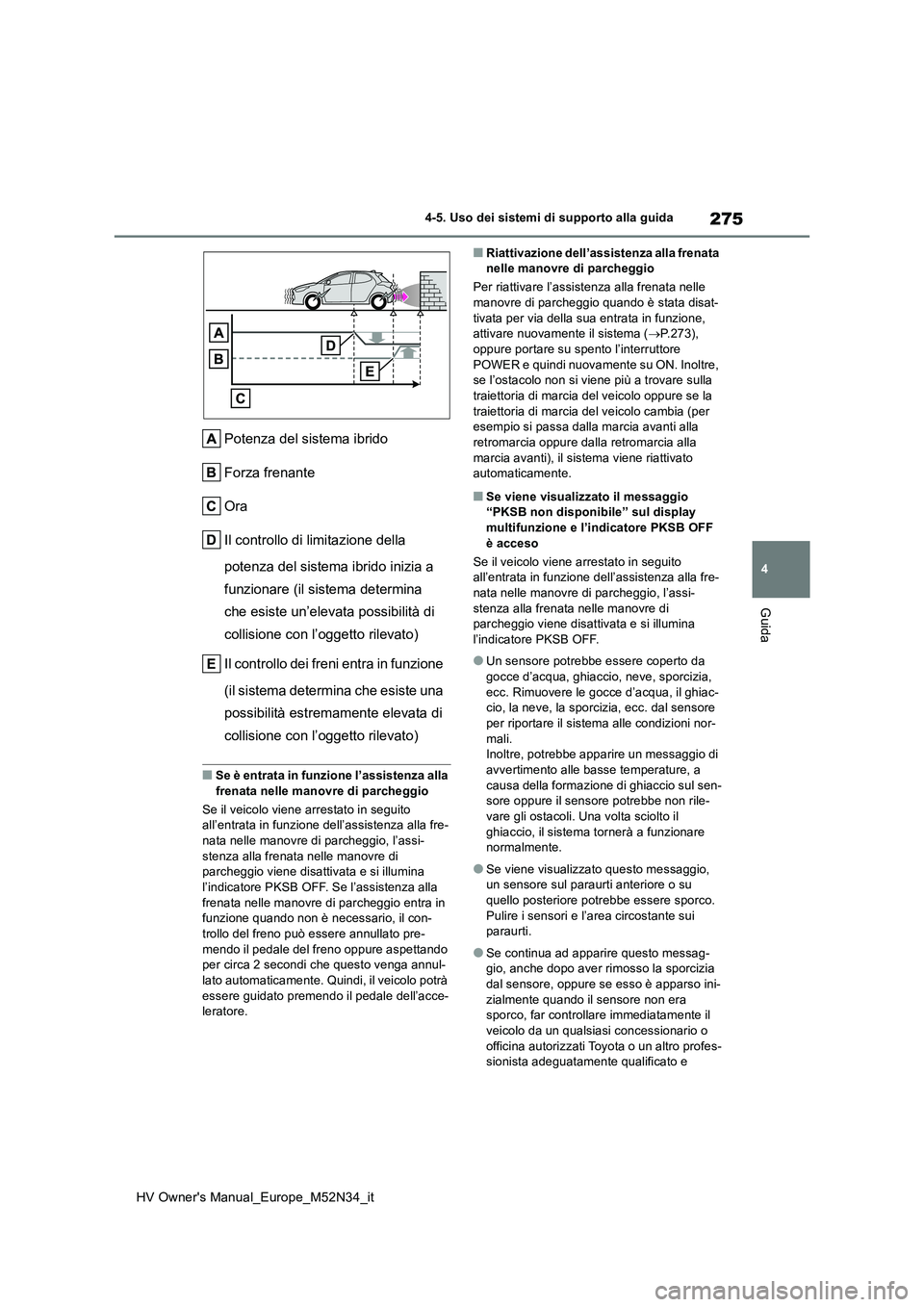TOYOTA YARIS 2022  Manuale duso (in Italian) 275
4
HV Owner's Manual_Europe_M52N34_it
4-5. Uso dei sistemi di supporto alla guida
Guida
Potenza del sistema ibrido 
Forza frenante
Ora
Il controllo di limitazione della  
potenza del sistema ib