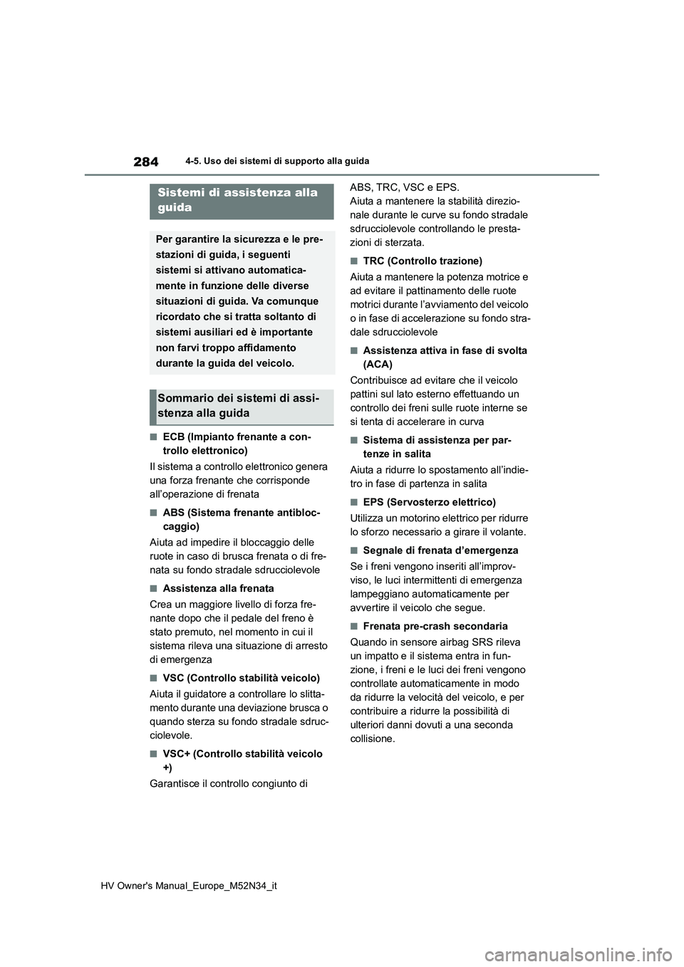 TOYOTA YARIS 2022  Manuale duso (in Italian) 284
HV Owner's Manual_Europe_M52N34_it
4-5. Uso dei sistemi di supporto alla guida
■ECB (Impianto frenante a con- 
trollo elettronico) 
Il sistema a controllo elettronico genera  
una forza fren