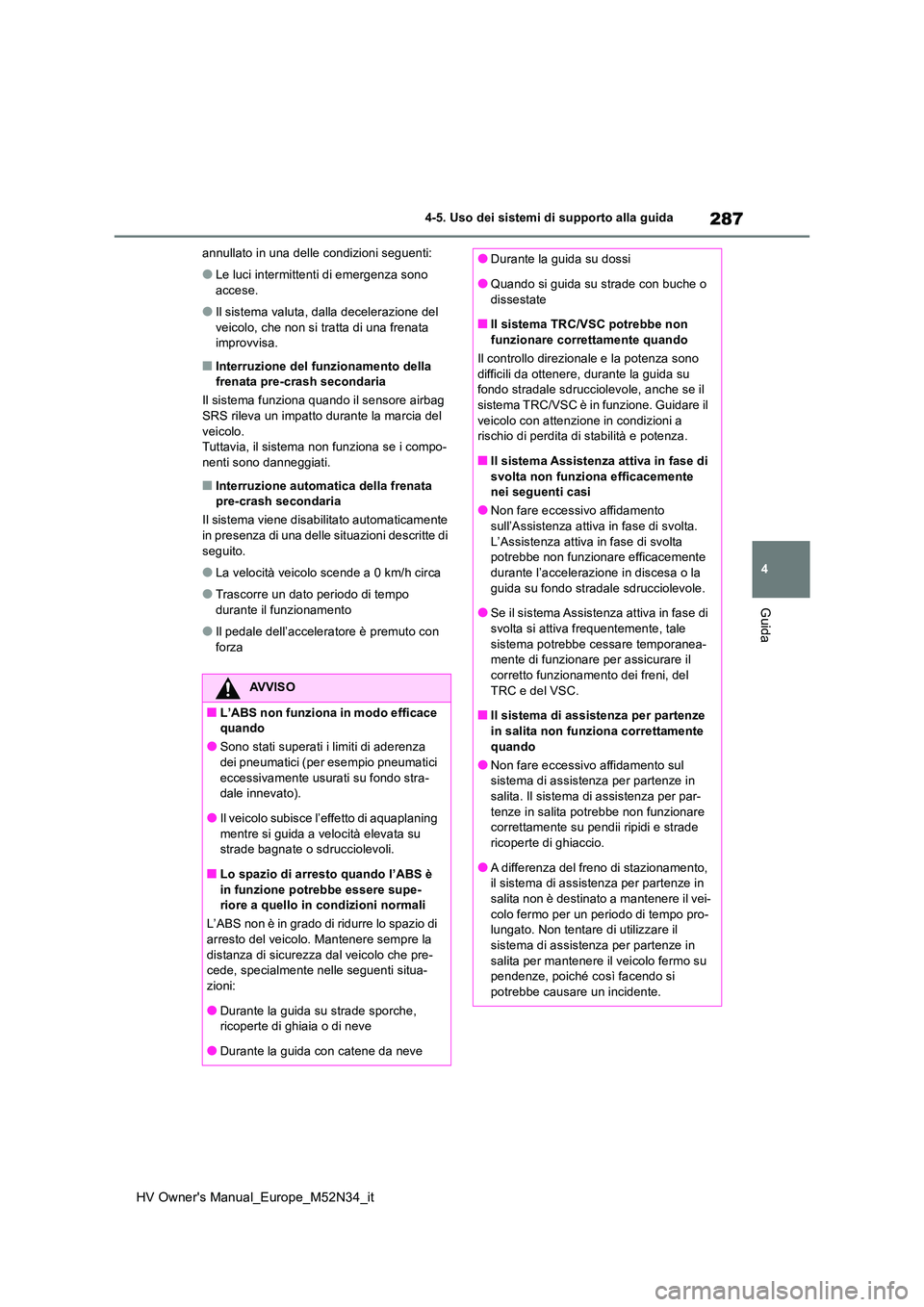 TOYOTA YARIS 2022 Manuale duso (in Italian) 287
4
HV Owner's Manual_Europe_M52N34_it
4-5. Uso dei sistemi di supporto alla guida
Guida
annullato in una delle condizioni seguenti:
●Le luci intermittenti di emergenza sono
accese.
●Il si TOYOTA YARIS 2022 Manuale duso (in Italian) 287
4
HV Owner's Manual_Europe_M52N34_it
4-5. Uso dei sistemi di supporto alla guida
Guida
annullato in una delle condizioni seguenti:
●Le luci intermittenti di emergenza sono
accese.
●Il si