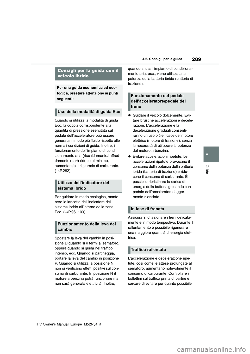 TOYOTA YARIS 2022 Manuale duso (in Italian) 289
4
HV Owner's Manual_Europe_M52N34_it
4-6. Consigli per la guida
Guida
4-6.Consigli pe r la gu ida
Quando si utilizza la modalità di guida
Eco, la coppia corrispondente alla
quantità di p TOYOTA YARIS 2022 Manuale duso (in Italian) 289
4
HV Owner's Manual_Europe_M52N34_it
4-6. Consigli per la guida
Guida
4-6.Consigli pe r la gu ida
Quando si utilizza la modalità di guida
Eco, la coppia corrispondente alla
quantità di p