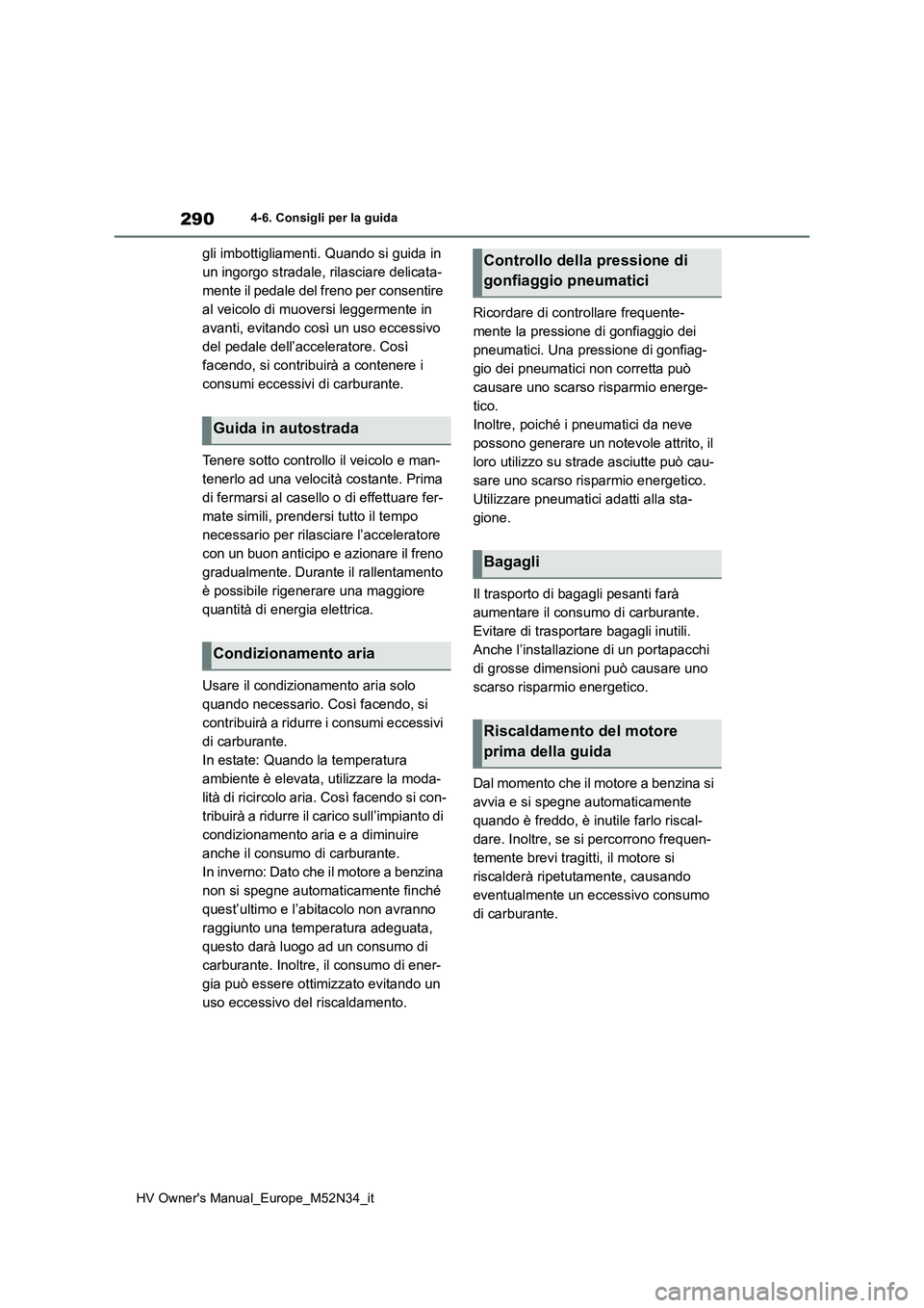 TOYOTA YARIS 2022 Manuale duso (in Italian) 290
HV Owner's Manual_Europe_M52N34_it
4-6. Consigli per la guida
gli imbottigliamenti. Quando si guida in
un ingorgo stradale, rilasciare delicata-
mente il pedale del freno per consentire
al TOYOTA YARIS 2022 Manuale duso (in Italian) 290
HV Owner's Manual_Europe_M52N34_it
4-6. Consigli per la guida
gli imbottigliamenti. Quando si guida in
un ingorgo stradale, rilasciare delicata-
mente il pedale del freno per consentire
al