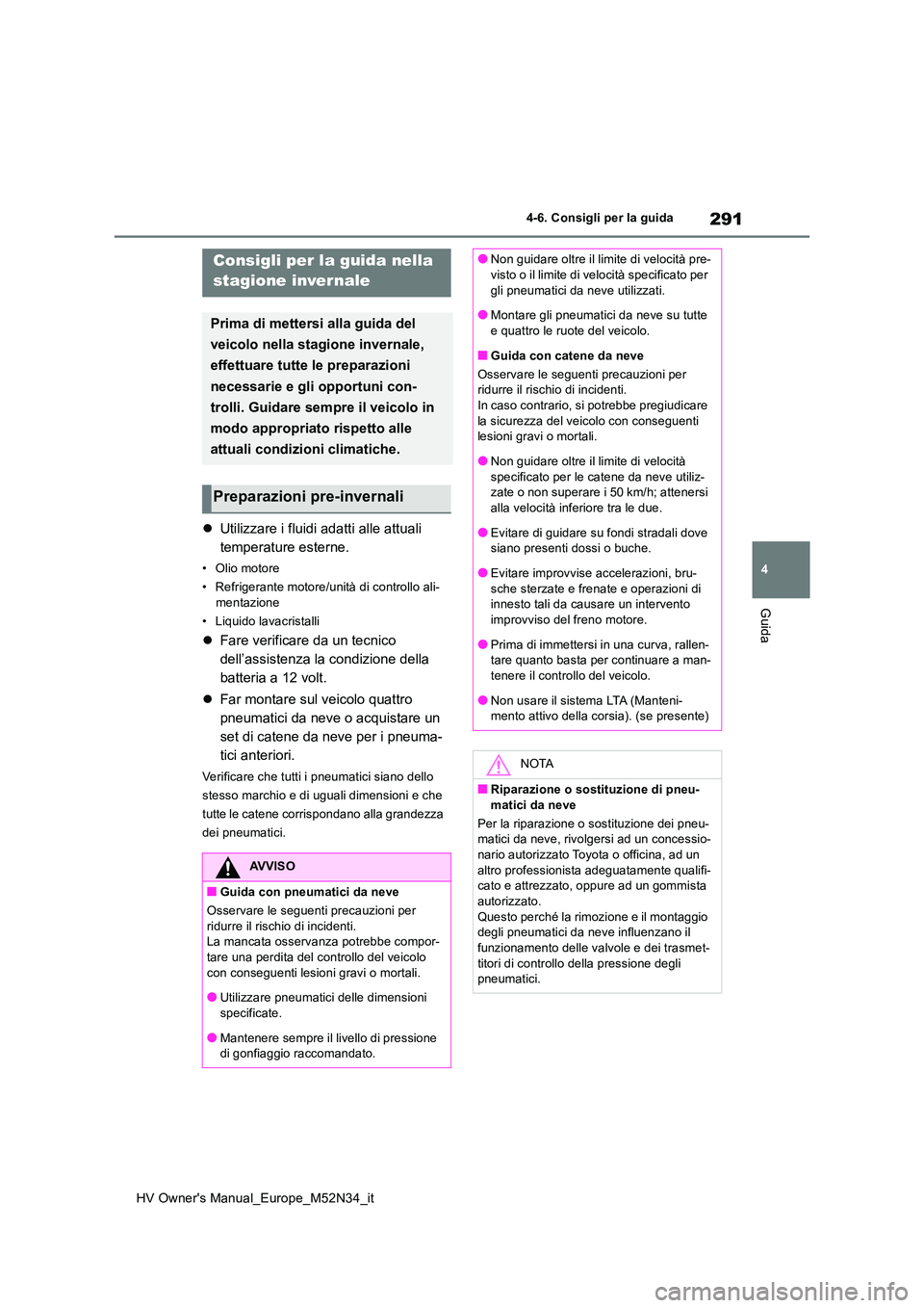TOYOTA YARIS 2022 Manuale duso (in Italian) 291
4
HV Owner's Manual_Europe_M52N34_it
4-6. Consigli per la guida
Guida
Utilizzare i fluidi adatti alle attuali
temperature esterne.
• Olio motore
• Refrigerante motore/unità di contr TOYOTA YARIS 2022 Manuale duso (in Italian) 291
4
HV Owner's Manual_Europe_M52N34_it
4-6. Consigli per la guida
Guida
Utilizzare i fluidi adatti alle attuali
temperature esterne.
• Olio motore
• Refrigerante motore/unità di contr