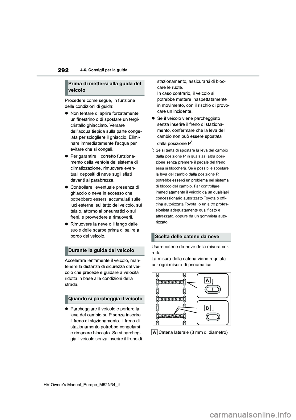 TOYOTA YARIS 2022 Manuale duso (in Italian) 292
HV Owner's Manual_Europe_M52N34_it
4-6. Consigli per la guida
Procedere come segue, in funzione
delle condizioni di guida:
Non tentare di aprire forzatamente
un finestrino o di sposta TOYOTA YARIS 2022 Manuale duso (in Italian) 292
HV Owner's Manual_Europe_M52N34_it
4-6. Consigli per la guida
Procedere come segue, in funzione
delle condizioni di guida:
Non tentare di aprire forzatamente
un finestrino o di sposta