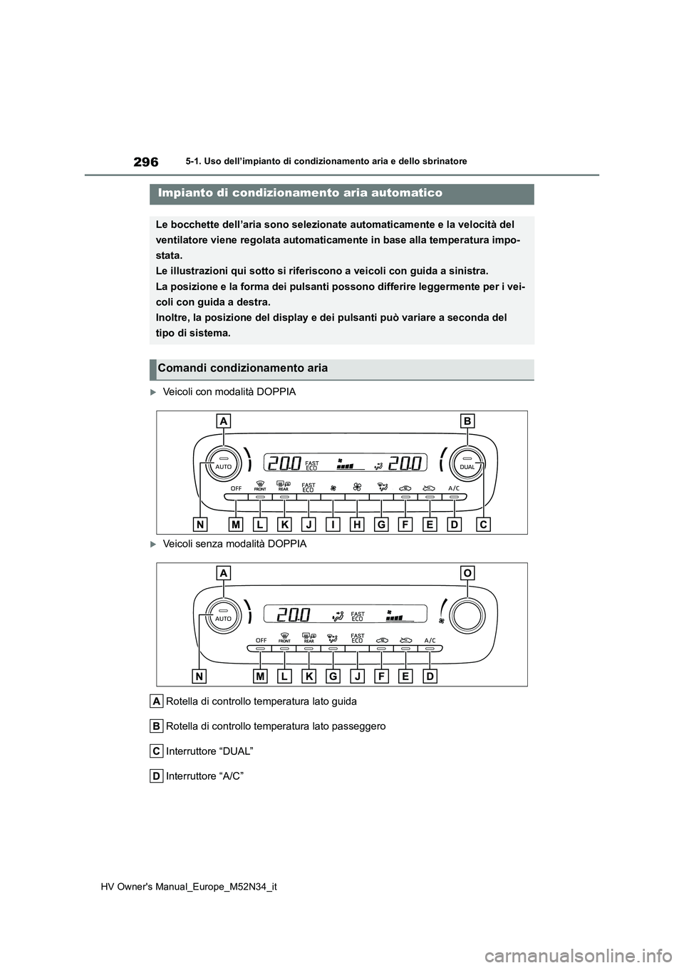 TOYOTA YARIS 2022  Manuale duso (in Italian) 296
HV Owner's Manual_Europe_M52N34_it
5-1. Uso dell’impianto di condizionamento aria e dello sbrinatore
5-1.Uso dell’impia nto  di cond iziona mento a ria e d ello sbrinatore
Veicoli con m