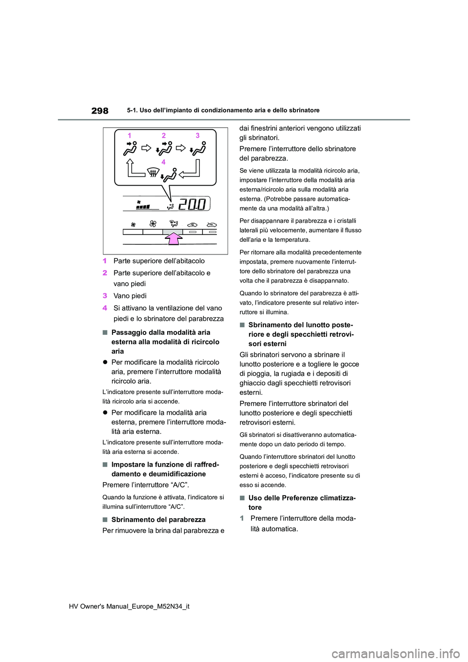 TOYOTA YARIS 2022  Manuale duso (in Italian) 298
HV Owner's Manual_Europe_M52N34_it
5-1. Uso dell’impianto di condizionamento aria e dello sbrinatore
1Parte superiore dell’abitacolo 
2 Parte superiore dell’abitacolo e  
vano piedi 
3 V
