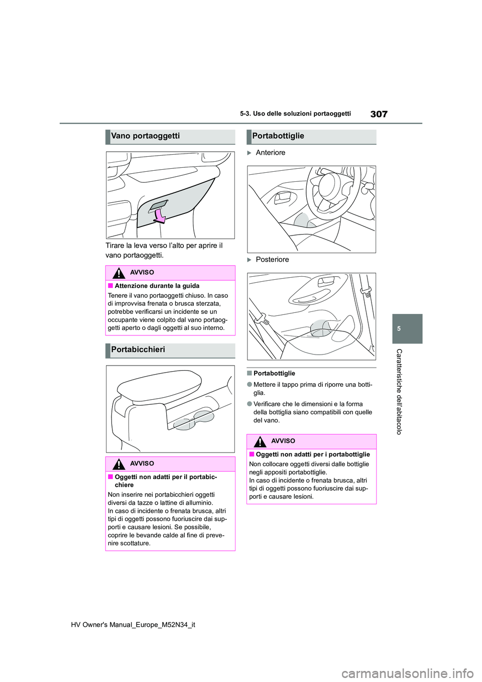 TOYOTA YARIS 2022 Manuale duso (in Italian) 307
5
HV Owner's Manual_Europe_M52N34_it
5-3. Uso delle soluzioni portaoggetti
Caratteristiche dell’abitacolo
Tirare la leva verso l’alto per aprire il
vano portaoggetti.
Anteriore
Pos TOYOTA YARIS 2022 Manuale duso (in Italian) 307
5
HV Owner's Manual_Europe_M52N34_it
5-3. Uso delle soluzioni portaoggetti
Caratteristiche dell’abitacolo
Tirare la leva verso l’alto per aprire il
vano portaoggetti.
Anteriore
Pos