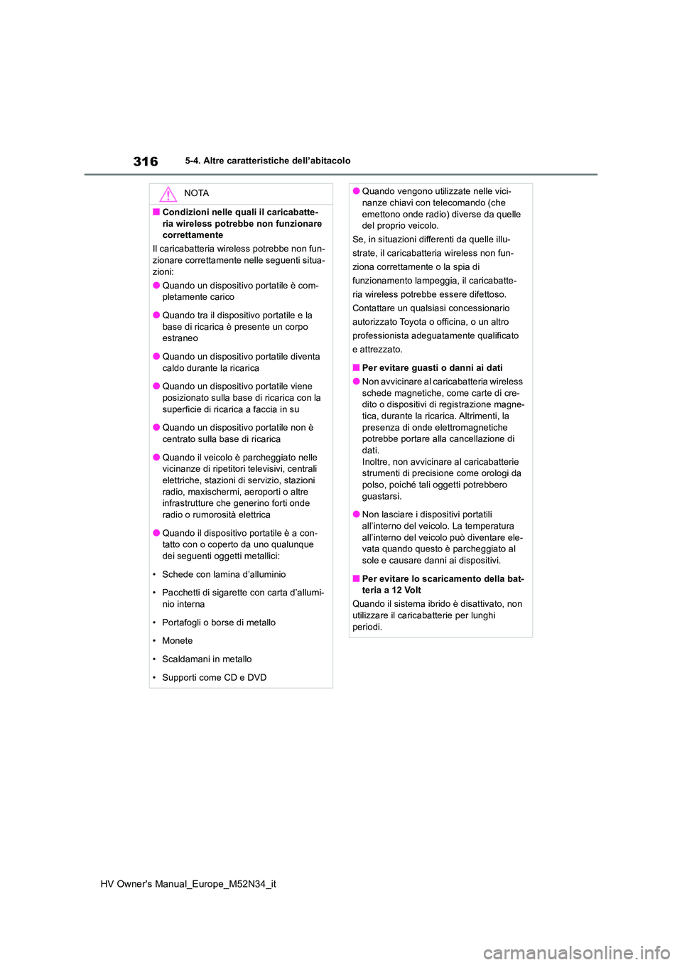 TOYOTA YARIS 2022  Manuale duso (in Italian) 316
HV Owner's Manual_Europe_M52N34_it
5-4. Altre caratteristiche dell’abitacolo
NOTA
■Condizioni nelle quali il caricabatte- 
ria wireless potrebbe non funzionare  correttamente 
Il caricabat